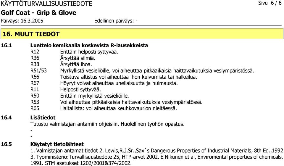 R66 Toistuva altistus voi aiheuttaa ihon kuivumista tai halkeilua. R67 Höyryt voivat aiheuttaa uneliaisuutta ja huimausta. R11 Helposti syttyvää. R50 Erittäin myrkyllistä vesieliöille.