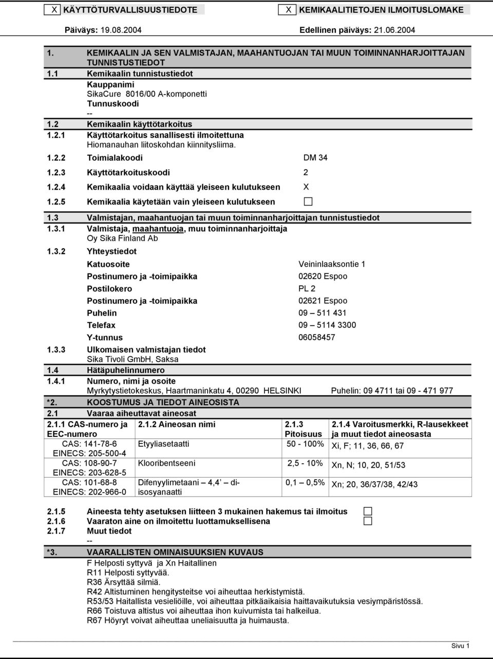 1.2.2 Toimialakoodi DM 34 1.2.3 Käyttötarkoituskoodi 2 1.2.4 Kemikaalia voidaan käyttää yleiseen kulutukseen X 1.2.5 Kemikaalia käytetään vain yleiseen kulutukseen 1.