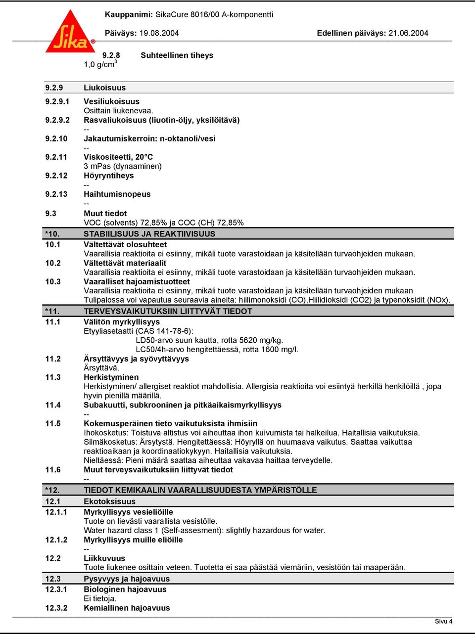 1 Vältettävät olosuhteet Vaarallisia reaktioita ei esiinny, mikäli tuote varastoidaan ja käsitellään turvaohjeiden mukaan. 10.