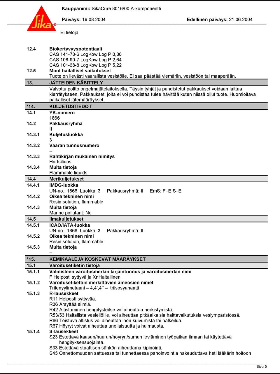 Täysin tyhjät ja puhdistetut pakkaukset voidaan laittaa kierrätykseen. Pakkaukset, joita ei voi puhdistaa tulee hävittää kuten niissä ollut tuote. Huomioitava paikalliset jätemääräykset. *14.