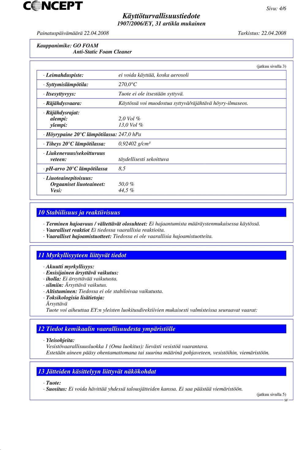 Räjähdysrajat: alempi: 2,0 Vol % ylempi: 13,0 Vol % Höyrypaine 20 C lämpötilassa: 247,0 hpa Tiheys 20 C lämpötilassa: 0,92402 g/cm³ Liukenevuus/sekoittuvuus veteen: ph-arvo 20 C lämpötilassa 8,5