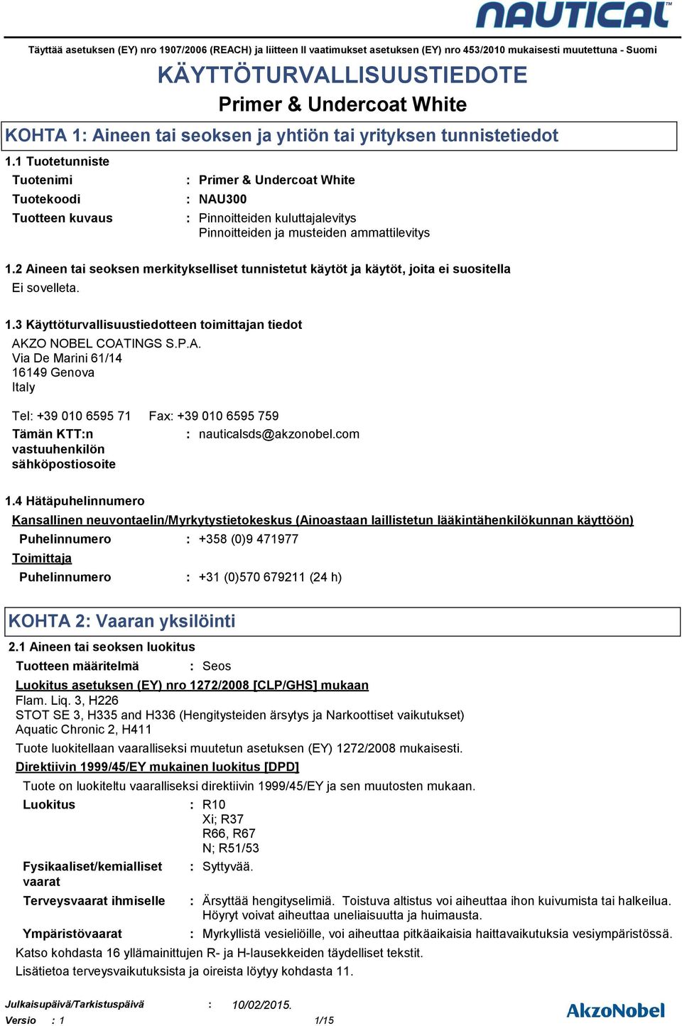 2 Aineen tai seoksen merkitykselliset tunnistetut käytöt ja käytöt, joita ei suositella Ei sovelleta. 1.3 Käyttöturvallisuustiedotteen toimittajan tiedot AKZO NOBEL COATINGS S.P.A. Via De Marini 61/14 16149 Genova Italy Tel +39 010 6595 71 Fax +39 010 6595 759 Tämän KTTn nauticalsds@akzonobel.