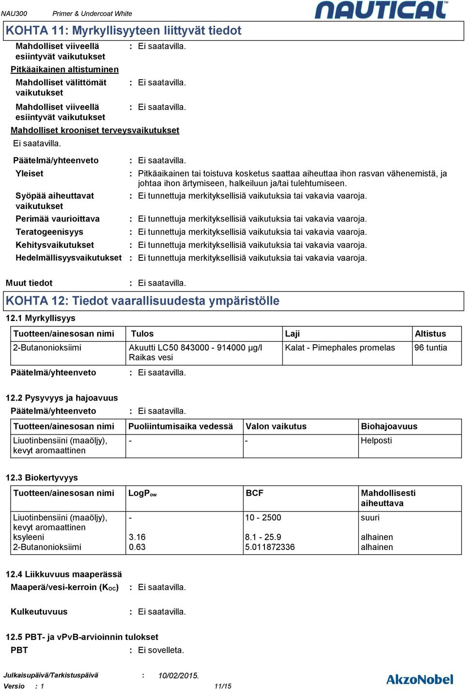 ja/tai tulehtumiseen. Ei tunnettuja merkityksellisiä vaikutuksia tai vakavia vaaroja. Ei tunnettuja merkityksellisiä vaikutuksia tai vakavia vaaroja. Ei tunnettuja merkityksellisiä vaikutuksia tai vakavia vaaroja. Ei tunnettuja merkityksellisiä vaikutuksia tai vakavia vaaroja. Ei tunnettuja merkityksellisiä vaikutuksia tai vakavia vaaroja. Muut tiedot KOHTA 12 Tiedot vaarallisuudesta ympäristölle 12.