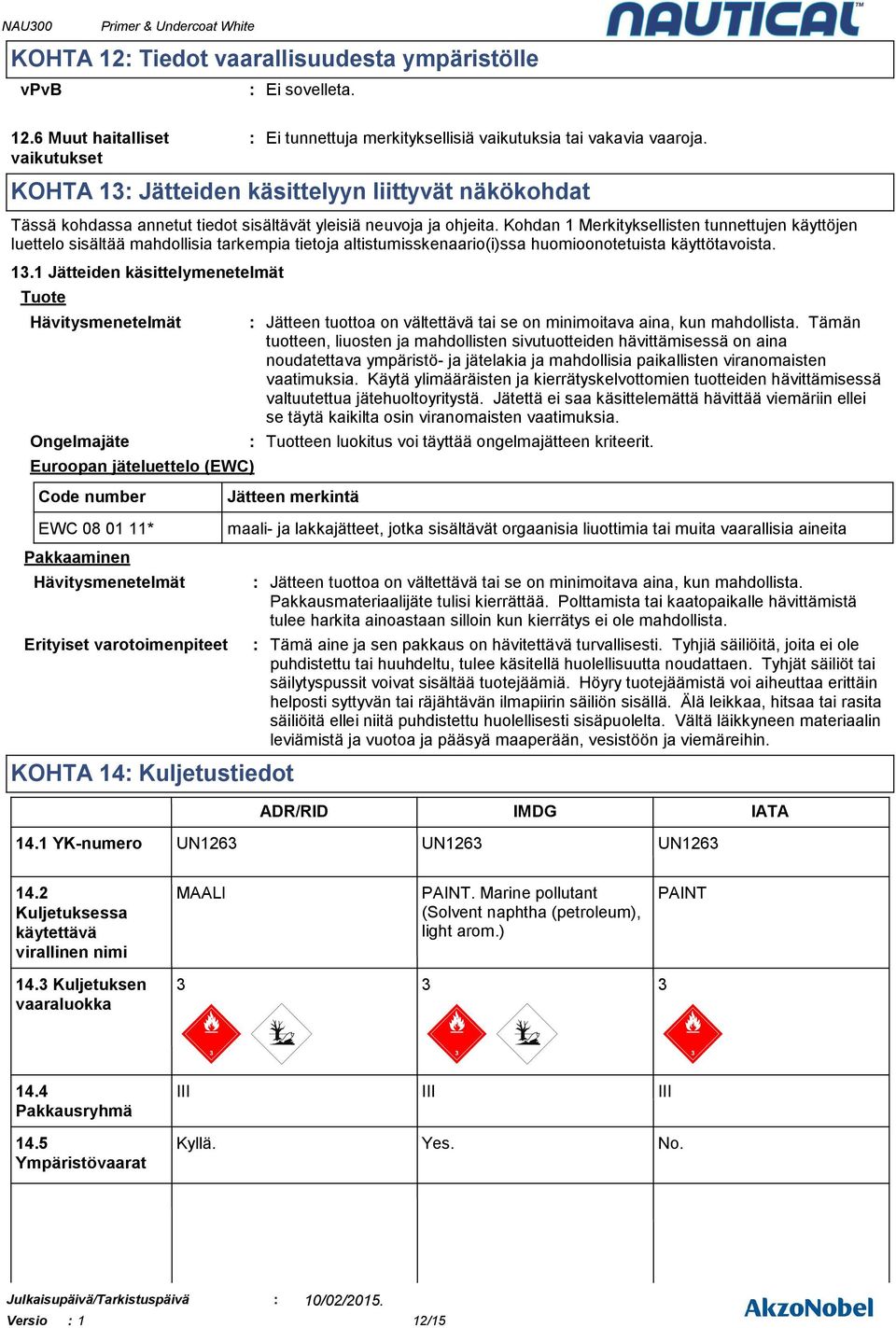 Kohdan 1 Merkityksellisten tunnettujen käyttöjen luettelo sisältää mahdollisia tarkempia tietoja altistumisskenaario(i)ssa huomioonotetuista käyttötavoista. 13.