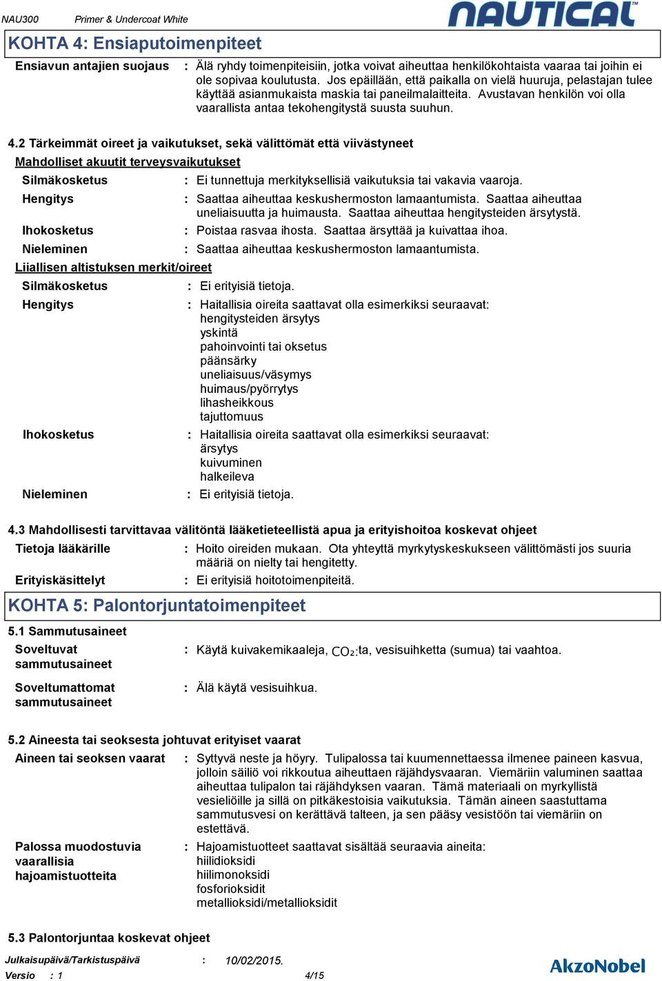 2 Tärkeimmät oireet ja, sekä välittömät että viivästyneet Mahdolliset akuutit terveys Silmäkosketus Hengitys Ihokosketus Nieleminen Liiallisen altistuksen merkit/oireet Silmäkosketus Hengitys