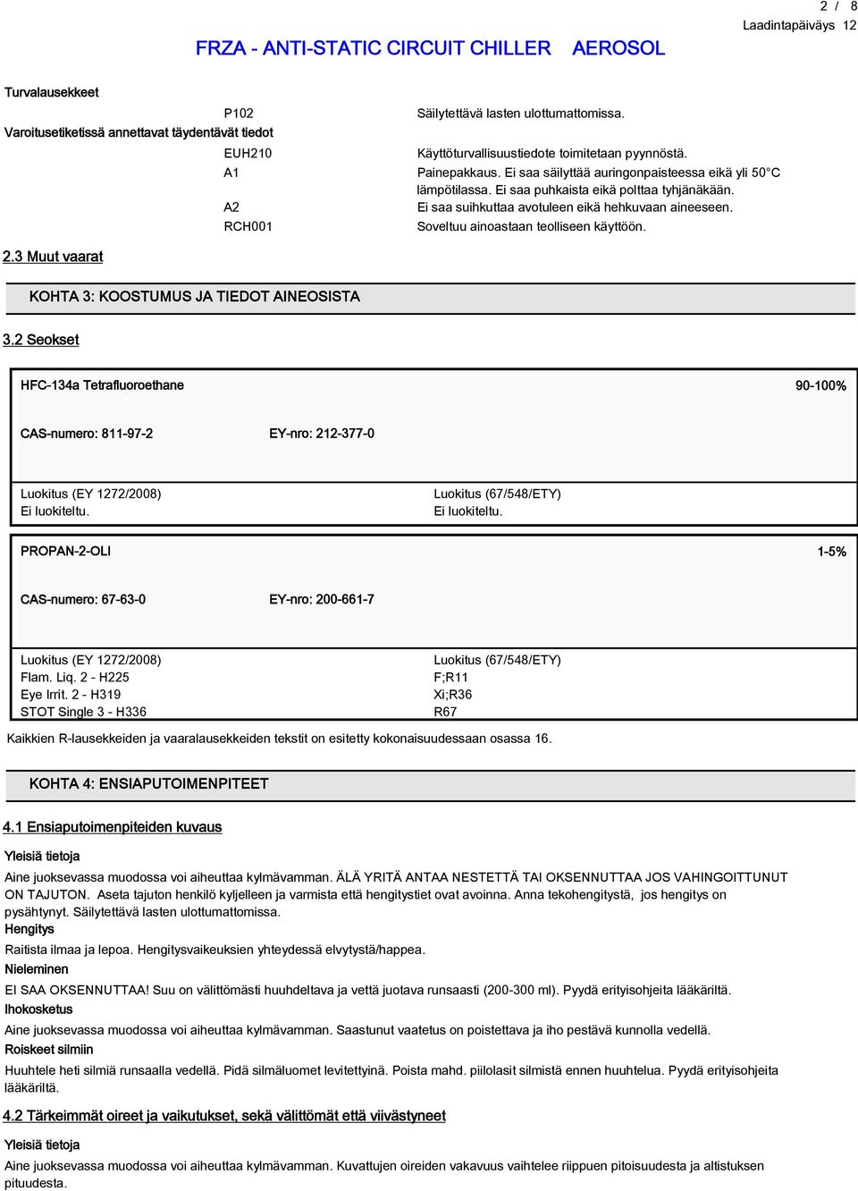 RCH001 Soveltuu ainoastaan teolliseen käyttöön. 2.3 Muut vaarat KOHTA 3: KOOSTUMUS JA TIEDOT AINEOSISTA 3.