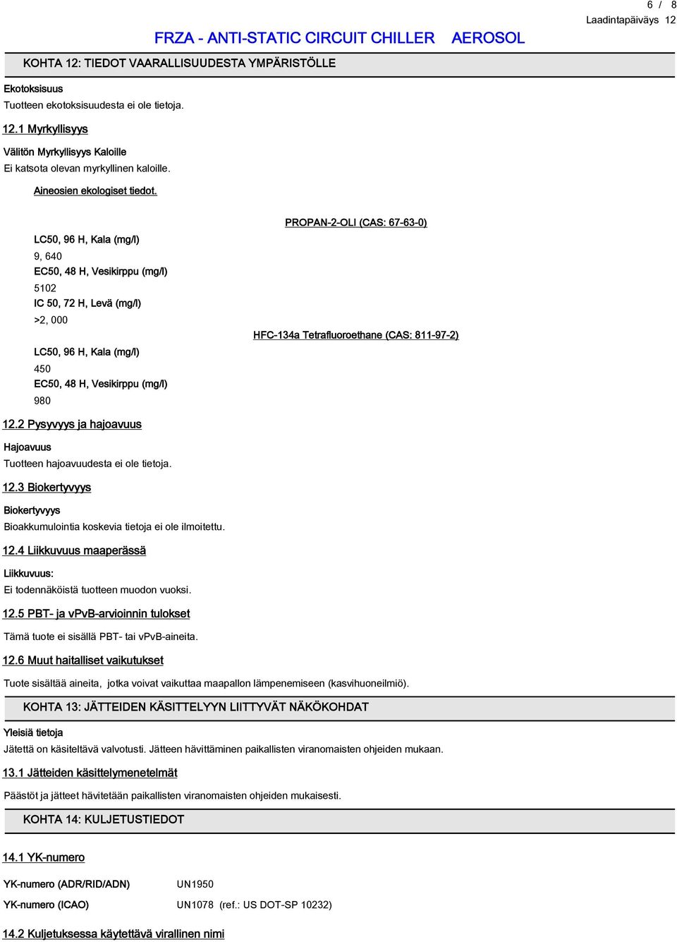 LC50, 96 H, Kala (mg/l) 9, 640 EC50, 48 H, Vesikirppu (mg/l) 5102 IC 50, 72 H, Levä (mg/l) >2, 000 LC50, 96 H, Kala (mg/l) 450 EC50, 48 H, Vesikirppu (mg/l) 980 PROPAN-2-OLI (CAS: 67-63-0) HFC-134a