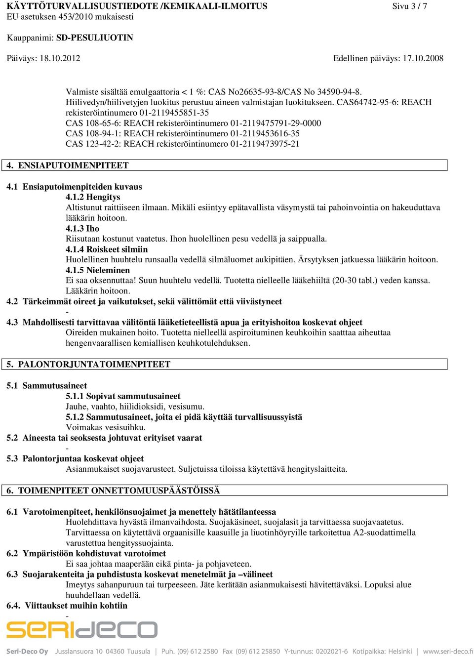CAS64742956: REACH rekisteröintinumero 01211945585135 CAS 108656: REACH rekisteröintinumero 012119475791290000 CAS 108941: REACH rekisteröintinumero 01211945361635 CAS 123422: REACH