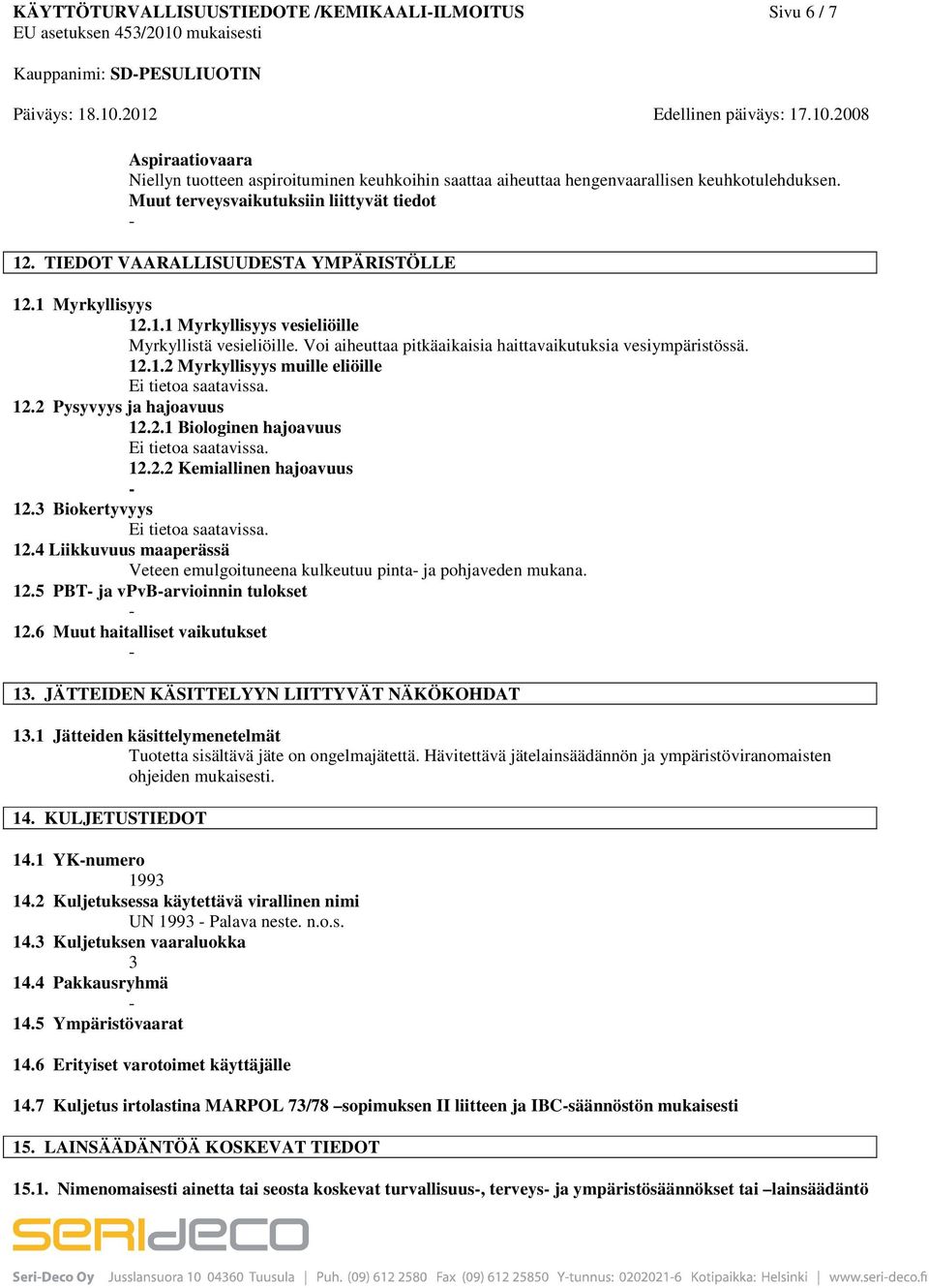 Voi aiheuttaa pitkäaikaisia haittavaikutuksia vesiympäristössä. 12.1.2 Myrkyllisyys muille eliöille Ei tietoa saatavissa. 12.2 Pysyvyys ja hajoavuus 12.2.1 Biologinen hajoavuus Ei tietoa saatavissa.