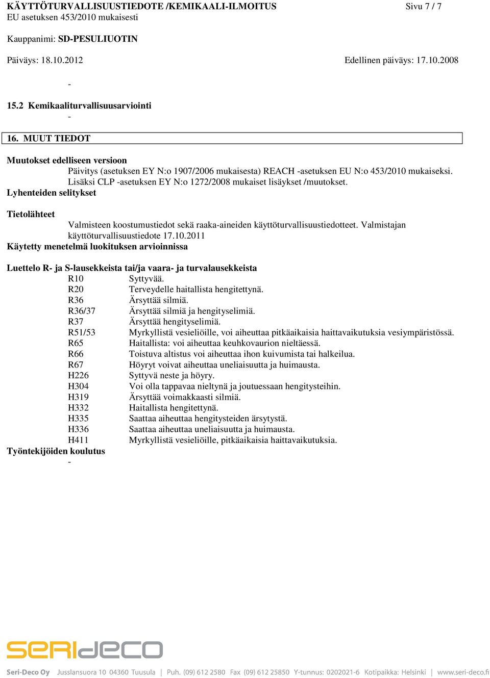 Lisäksi CLP asetuksen EY N:o 1272/2008 mukaiset lisäykset /muutokset. Lyhenteiden selitykset Tietolähteet Valmisteen koostumustiedot sekä raakaaineiden käyttöturvallisuustiedotteet.