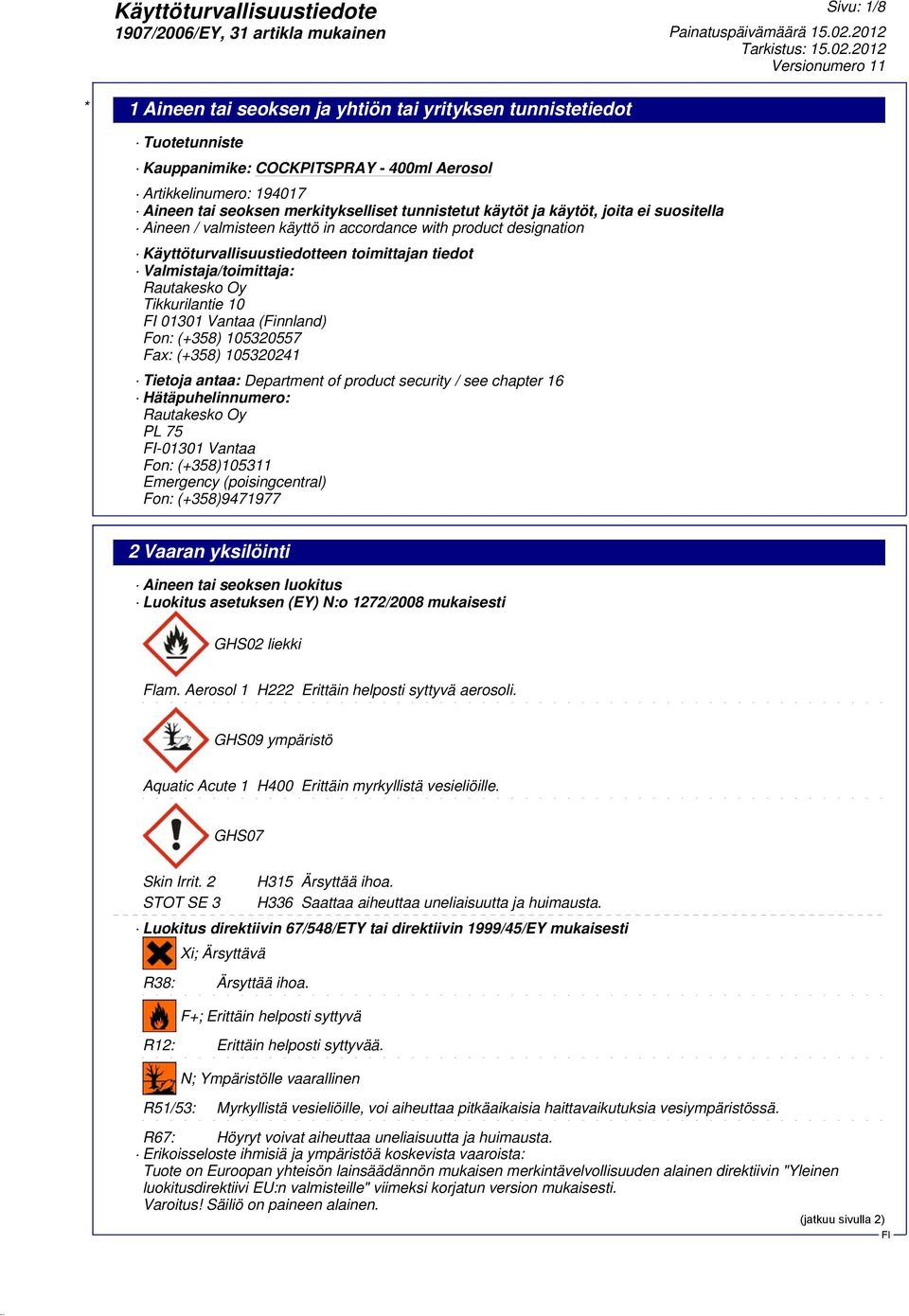 (+358) 105320557 Fax: (+358) 105320241 Tietoja antaa: Department of product security / see chapter 16 Hätäpuhelinnumero: Rautakesko Oy PL 75-01301 Vantaa Fon: (+358)105311 Emergency (poisingcentral)