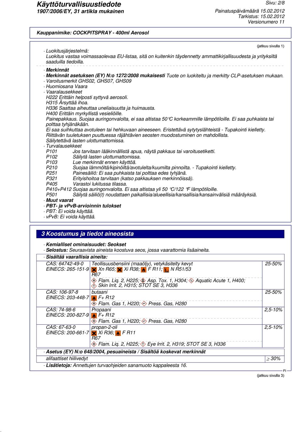 Varoitusmerkit GHS02, GHS07, GHS09 Huomiosana Vaara Vaaralausekkeet H222 Erittäin helposti syttyvä aerosoli. H315 Ärsyttää ihoa. H336 Saattaa aiheuttaa uneliaisuutta ja huimausta.