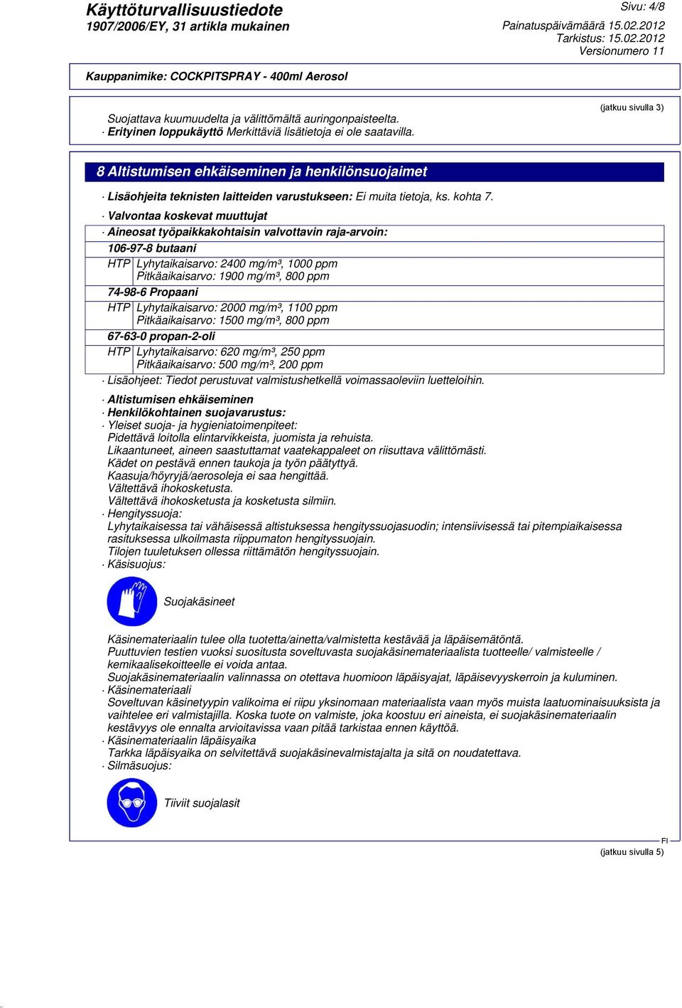 Valvontaa koskevat muuttujat Aineosat työpaikkakohtaisin valvottavin raja-arvoin: 106-97-8 butaani HTP Lyhytaikaisarvo: 2400 mg/m³, 1000 ppm Pitkäaikaisarvo: 1900 mg/m³, 800 ppm 74-98-6 Propaani HTP