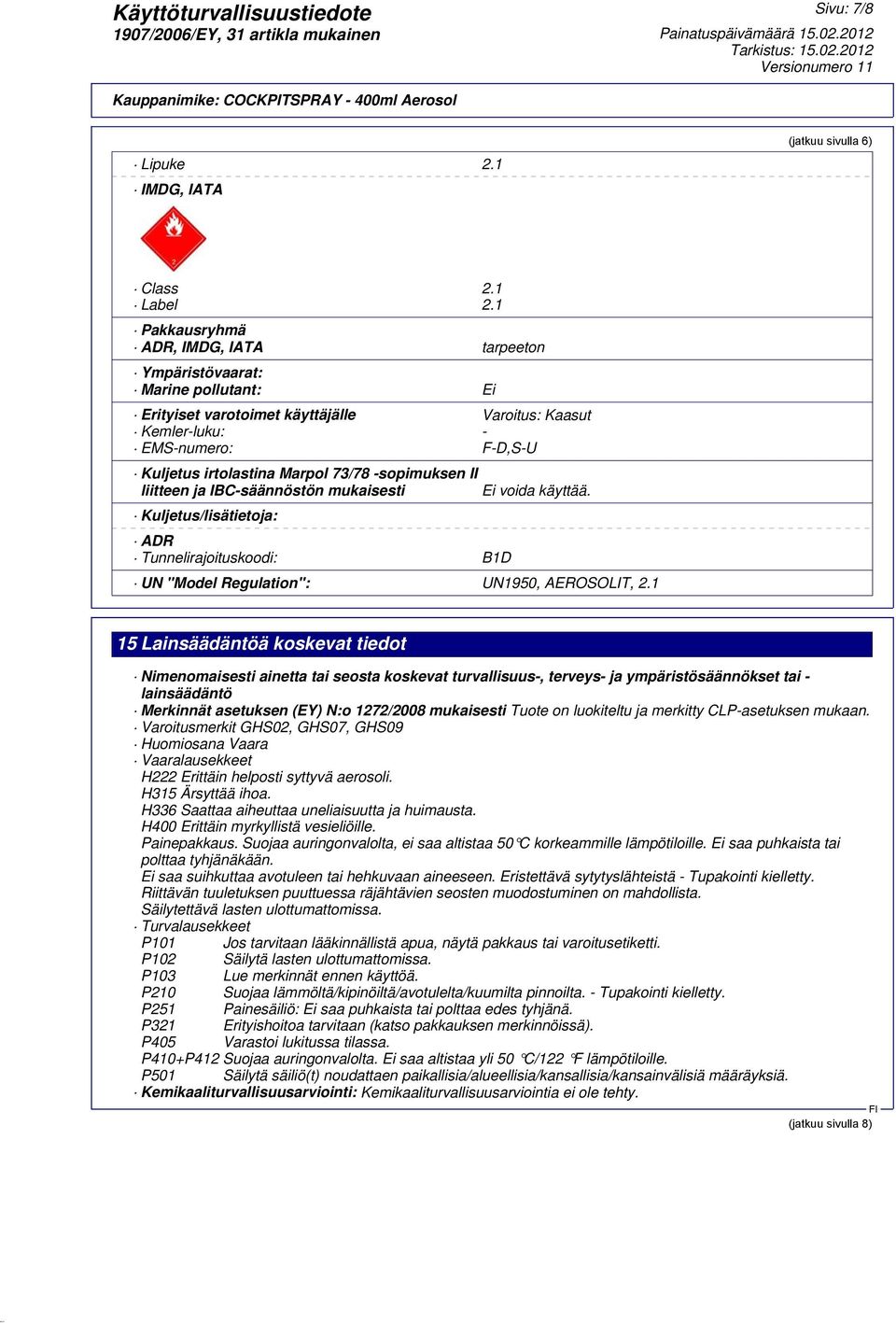 -sopimuksen II liitteen ja IBC-säännöstön mukaisesti Ei voida käyttää. Kuljetus/lisätietoja: ADR Tunnelirajoituskoodi: B1D UN "Model Regulation": UN1950, AEROSOLIT, 2.