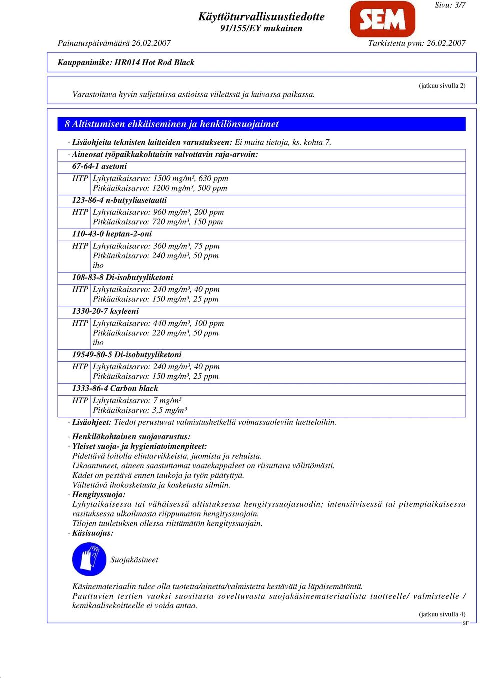 Aineosat työpaikkakohtaisin valvottavin raja-arvoin: 67-64-1 asetoni HTP Lyhytaikaisarvo: 1500 mg/m³, 630 ppm Pitkäaikaisarvo: 1200 mg/m³, 500 ppm 123-86-4 n-butyyliasetaatti HTP Lyhytaikaisarvo: 960