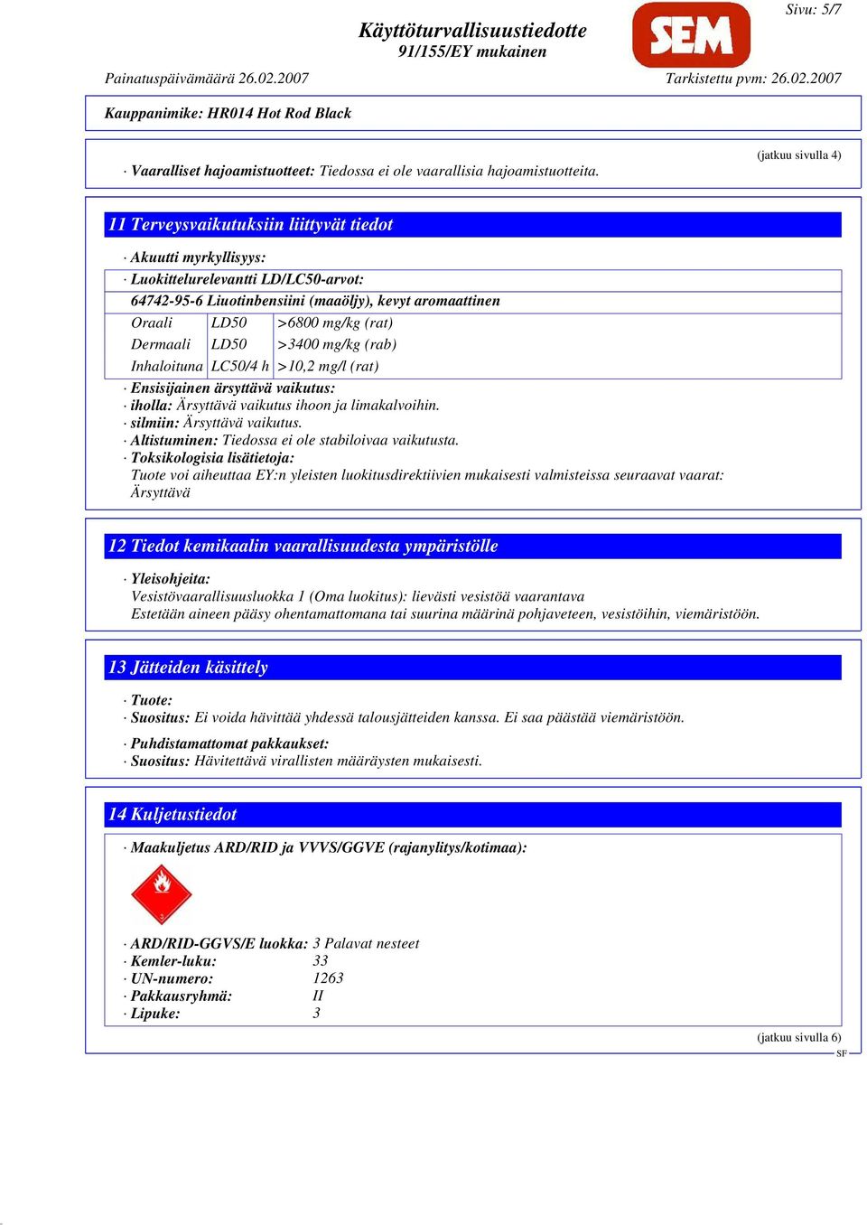 (rat) Dermaali LD50 >3400 mg/kg (rab) Inhaloituna LC50/4 h >10,2 mg/l (rat) Ensisijainen ärsyttävä vaikutus: iholla: Ärsyttävä vaikutus ihoon ja limakalvoihin. silmiin: Ärsyttävä vaikutus.