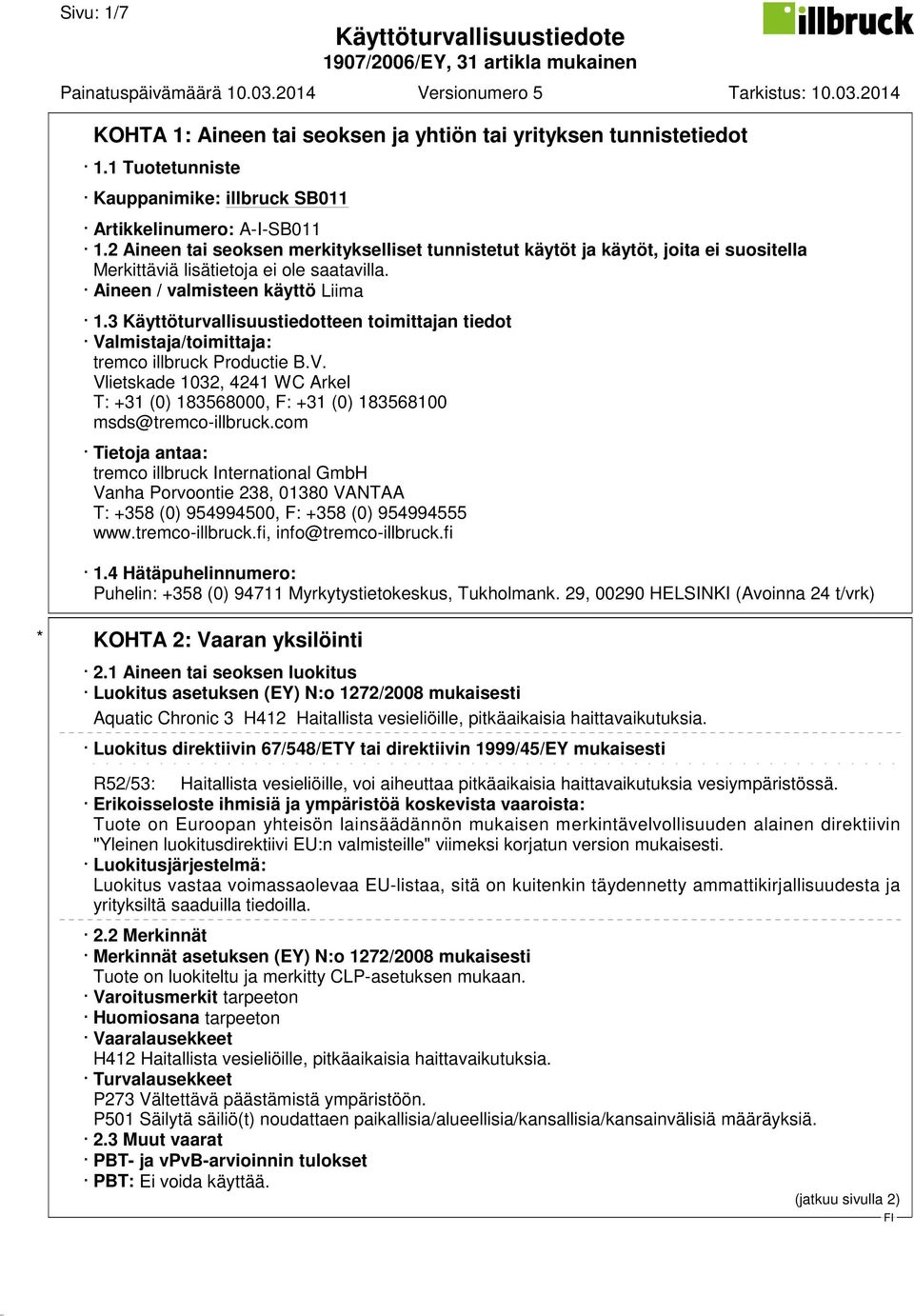 3 Käyttöturvallisuustiedotteen toimittajan tiedot Valmistaja/toimittaja: tremco illbruck Productie B.V. Vlietskade 1032, 4241 WC Arkel T: +31 (0) 183568000, F: +31 (0) 183568100 msds@tremco-illbruck.