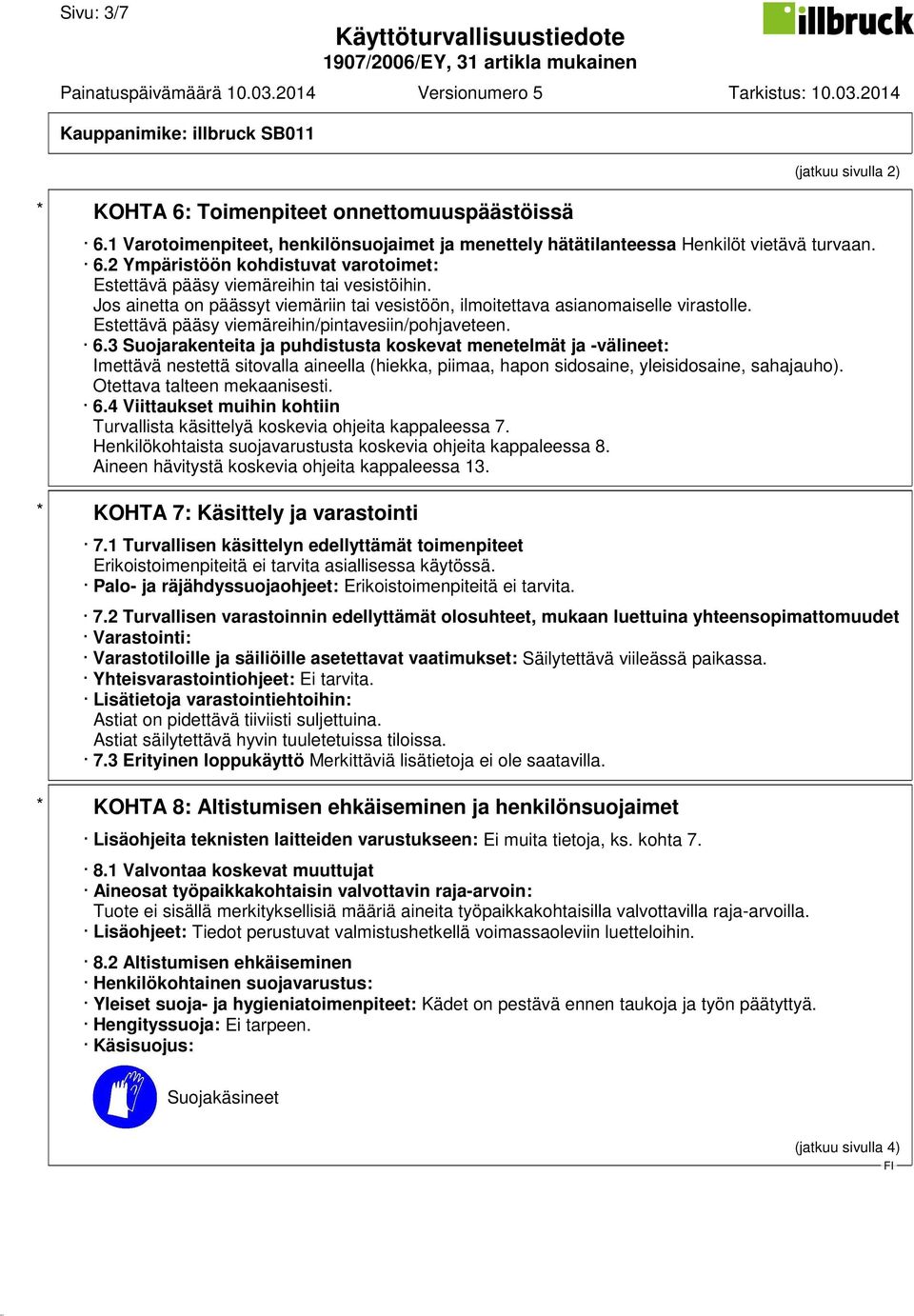 3 Suojarakenteita ja puhdistusta koskevat menetelmät ja -välineet: Imettävä nestettä sitovalla aineella (hiekka, piimaa, hapon sidosaine, yleisidosaine, sahajauho). Otettava talteen mekaanisesti. 6.