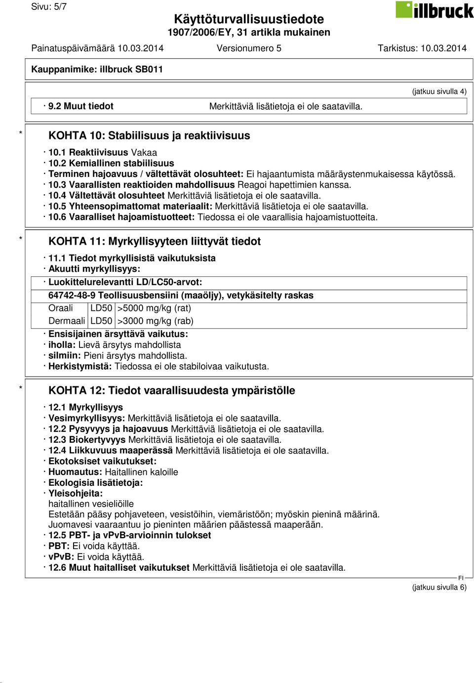 10.5 Yhteensopimattomat materiaalit: Merkittäviä lisätietoja ei ole saatavilla. 10.6 Vaaralliset hajoamistuotteet: Tiedossa ei ole vaarallisia hajoamistuotteita.