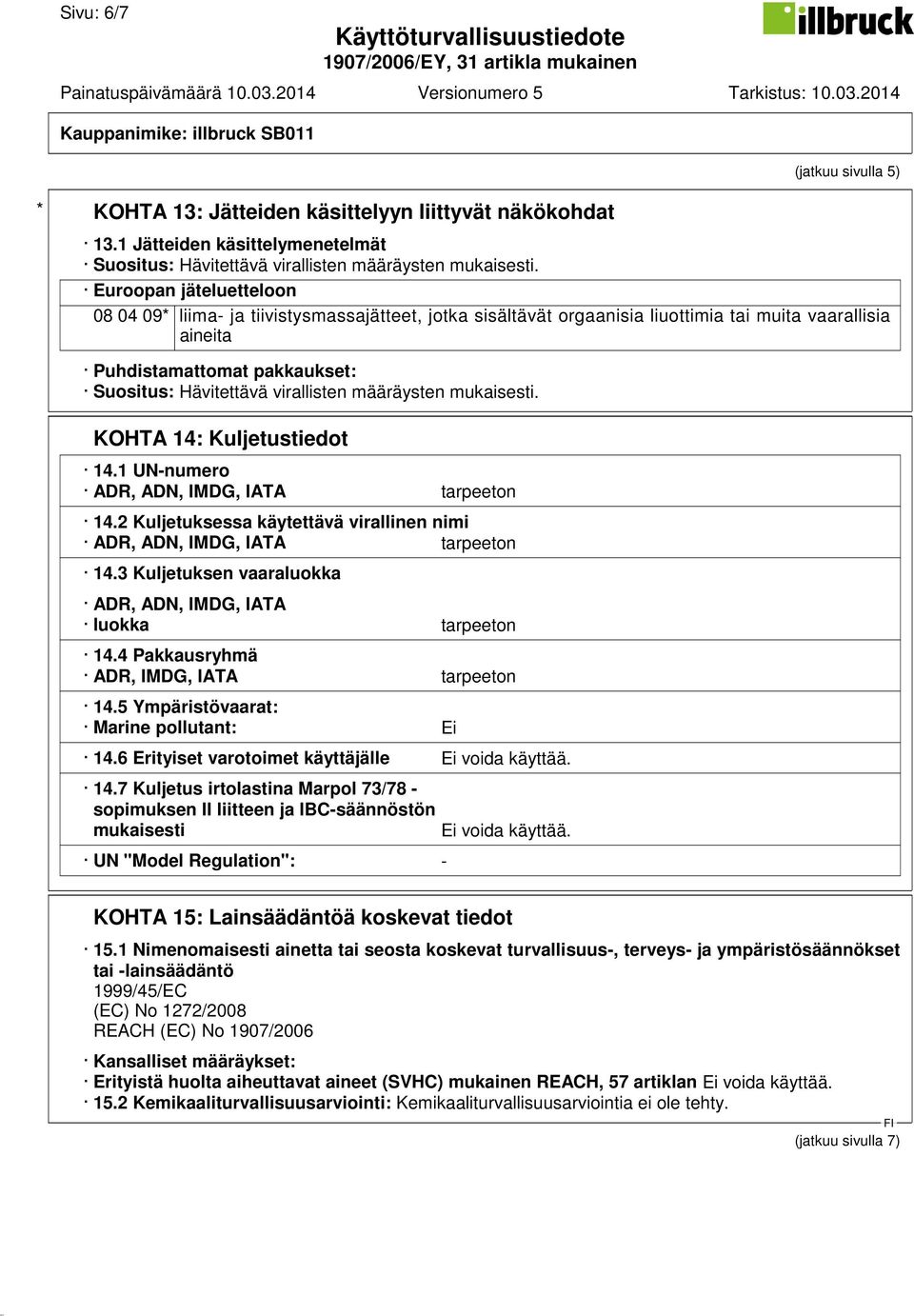 määräysten mukaisesti. KOHTA 14: Kuljetustiedot 14.1 UN-numero ADR, ADN, IMDG, IATA tarpeeton 14.2 Kuljetuksessa käytettävä virallinen nimi ADR, ADN, IMDG, IATA tarpeeton 14.