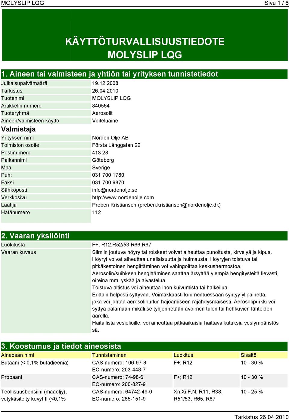 Postinumero 413 28 Paikannimi Göteborg Maa Sverige Puh: 031 700 1780 Faksi 031 700 9870 Sähköposti info@nordenolje.se Verkkosivu http://www.nordenolje.com Laatija Preben Kristiansen (preben.