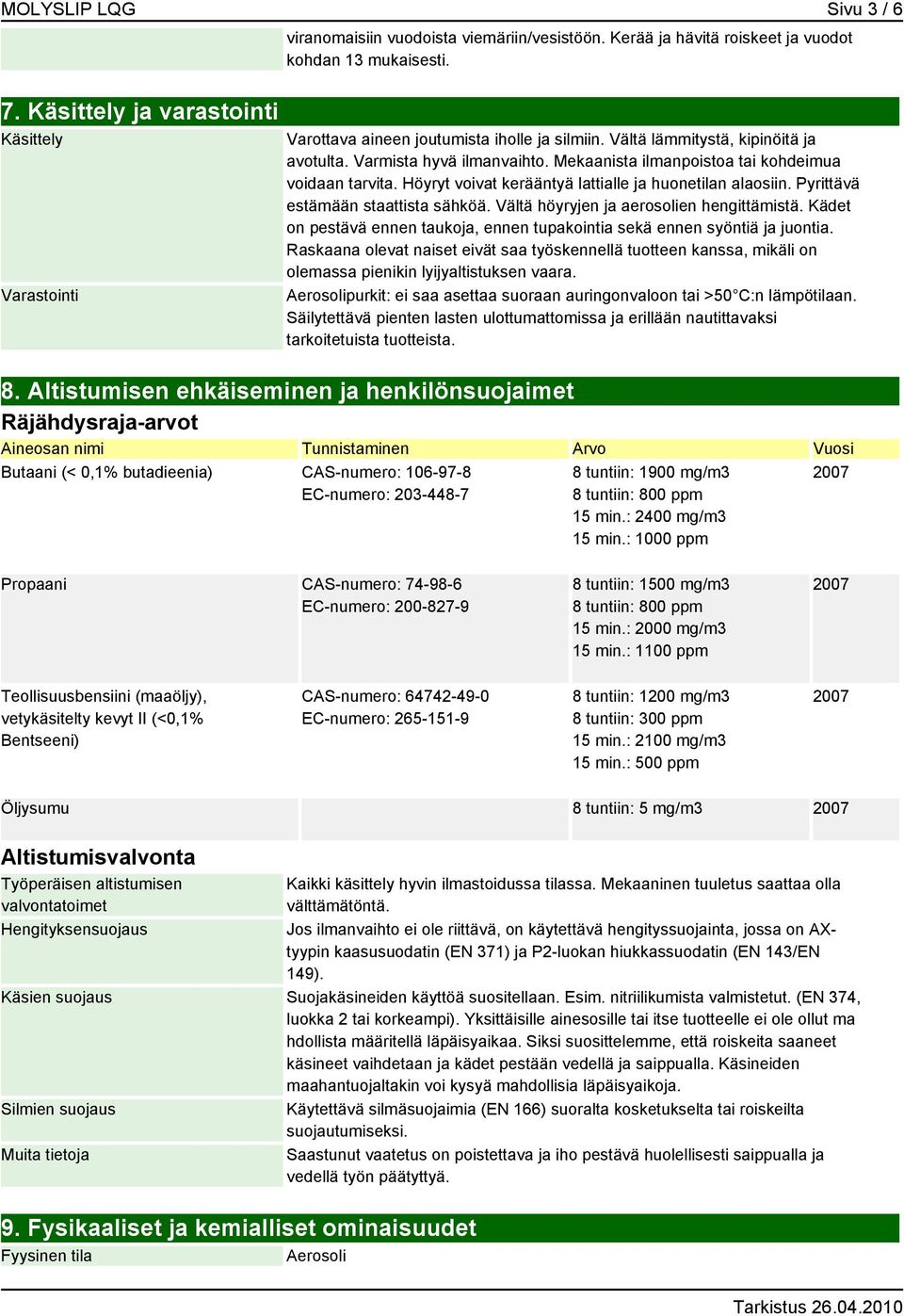 Mekaanista ilmanpoistoa tai kohdeimua voidaan tarvita. Höyryt voivat kerääntyä lattialle ja huonetilan alaosiin. Pyrittävä estämään staattista sähköä. Vältä höyryjen ja aerosolien hengittämistä.