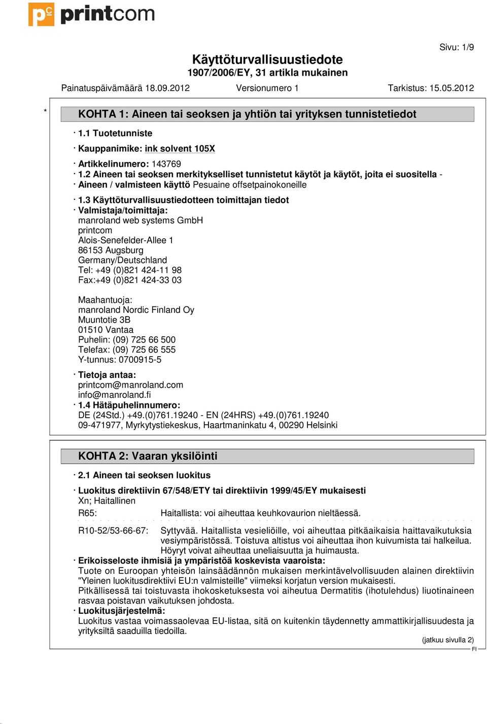 3 Käyttöturvallisuustiedotteen toimittajan tiedot Valmistaja/toimittaja: manroland web systems GmbH printcom Alois-Senefelder-Allee 1 86153 Augsburg Germany/Deutschland Tel: +49 (0)821 424-11 98