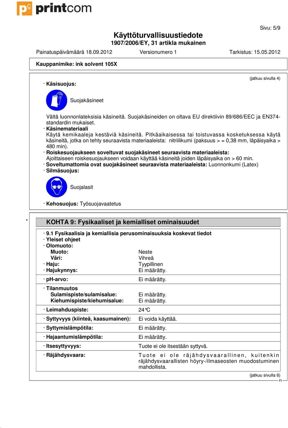 Pitkäaikaisessa tai toistuvassa kosketuksessa käytä käsineitä, jotka on tehty seuraavista materiaaleista: nitriilikumi (paksuus > = 0,38 mm, läpäisyaika > 480 min).