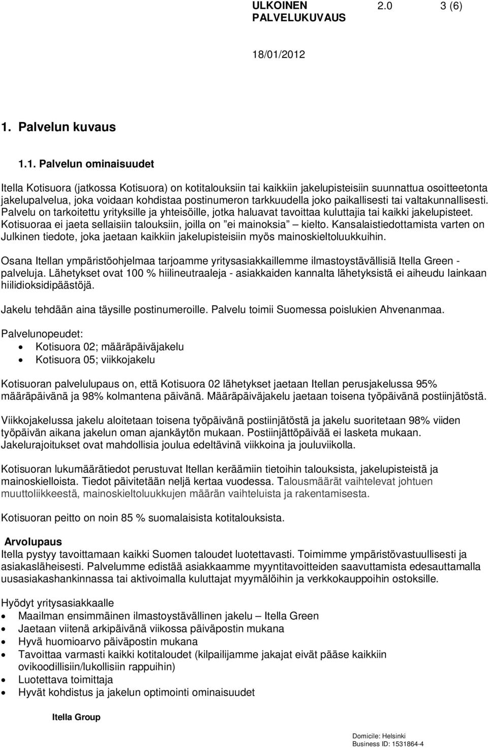 1. Palvelun ominaisuudet Itella Kotisuora (jatkossa Kotisuora) on kotitalouksiin tai kaikkiin jakelupisteisiin suunnattua osoitteetonta jakelupalvelua, joka voidaan kohdistaa postinumeron