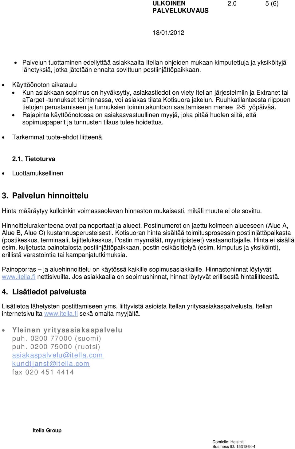 Ruuhkatilanteesta riippuen tietojen perustamiseen ja tunnuksien toimintakuntoon saattamiseen menee 2-5 työpäivää.