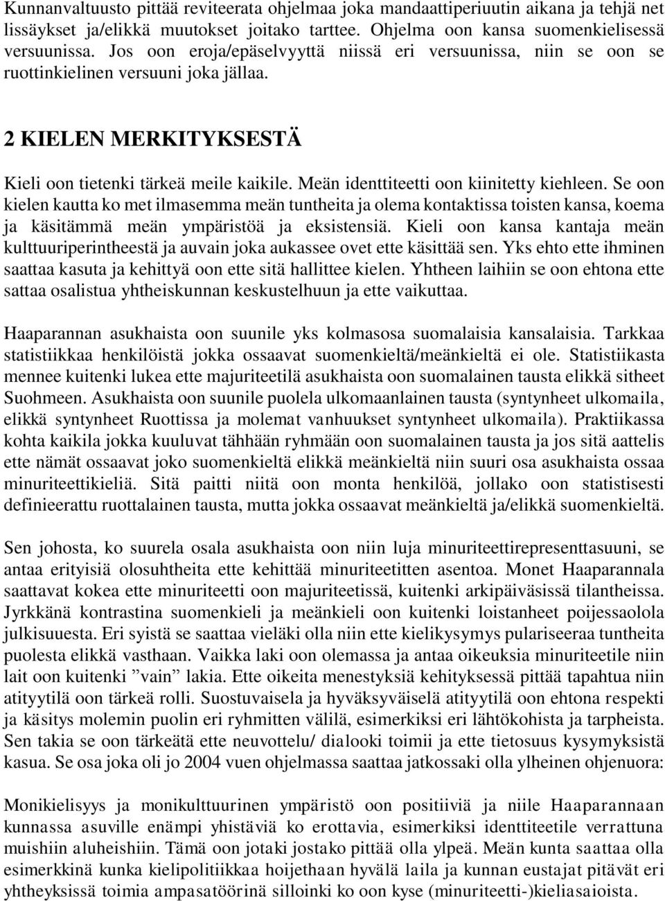 Meän identtiteetti oon kiinitetty kiehleen. Se oon kielen kautta ko met ilmasemma meän tuntheita ja olema kontaktissa toisten kansa, koema ja käsitämmä meän ympäristöä ja eksistensiä.