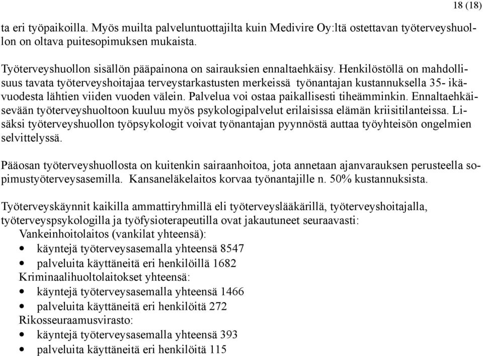 Henkilöstöllä on mahdollisuus tavata työterveyshoitajaa terveystarkastusten merkeissä työnantajan kustannuksella 35- ikävuodesta lähtien viiden vuoden välein.