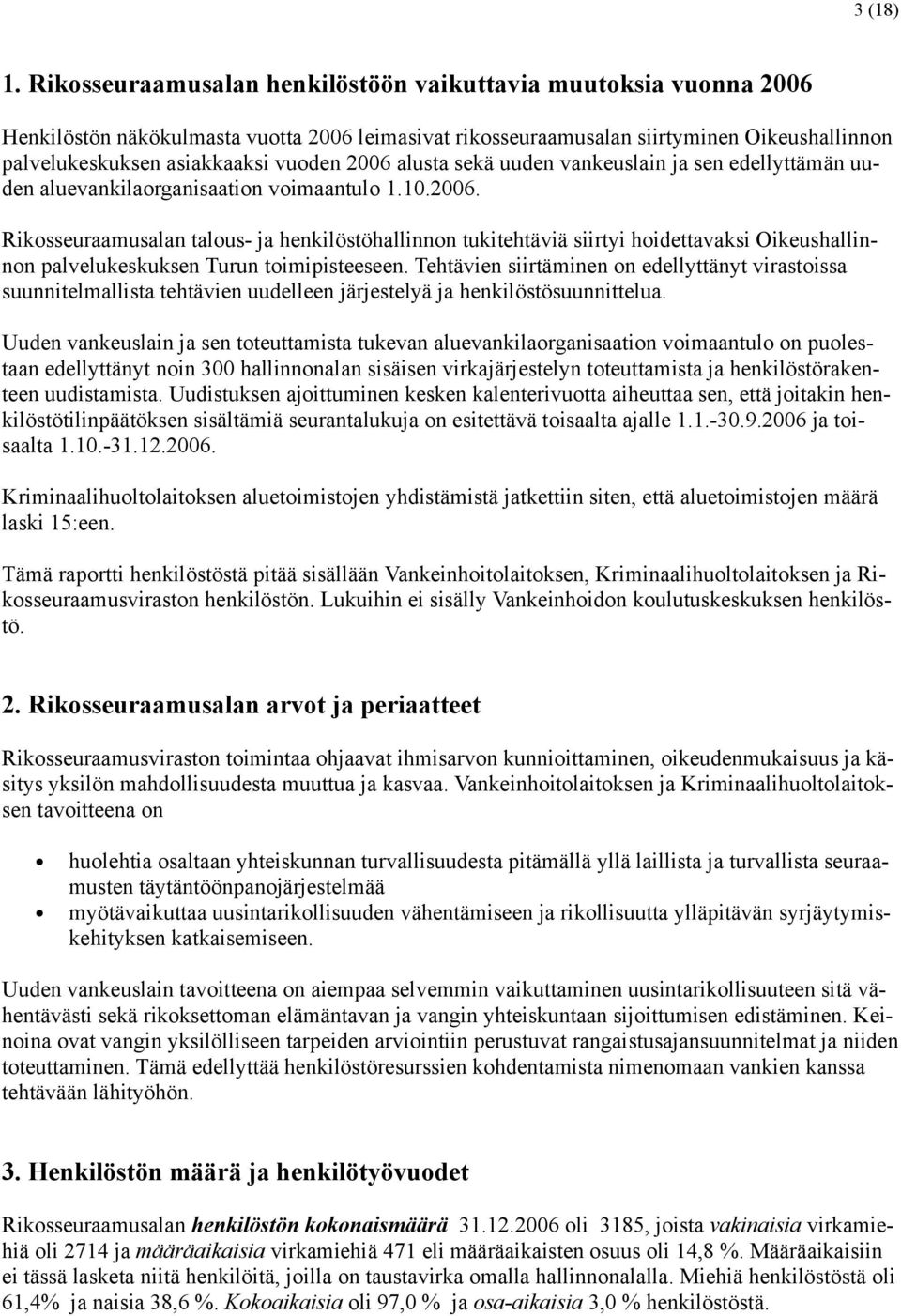 2006 alusta sekä uuden vankeuslain ja sen edellyttämän uuden aluevankilaorganisaation voimaantulo 1.10.2006. Rikosseuraamusalan talous- ja henkilöstöhallinnon tukitehtäviä siirtyi hoidettavaksi Oikeushallinnon palvelukeskuksen Turun toimipisteeseen.