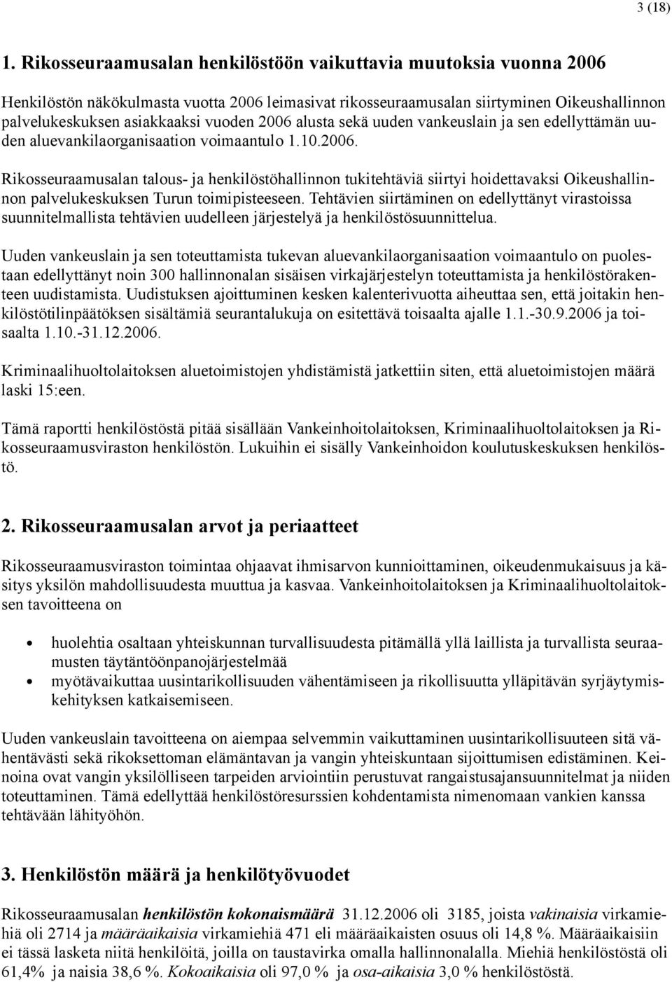 2006 alusta sekä uuden vankeuslain ja sen edellyttämän uuden aluevankilaorganisaation voimaantulo 1.10.2006. Rikosseuraamusalan talous- ja henkilöstöhallinnon tukitehtäviä siirtyi hoidettavaksi Oikeushallinnon palvelukeskuksen Turun toimipisteeseen.