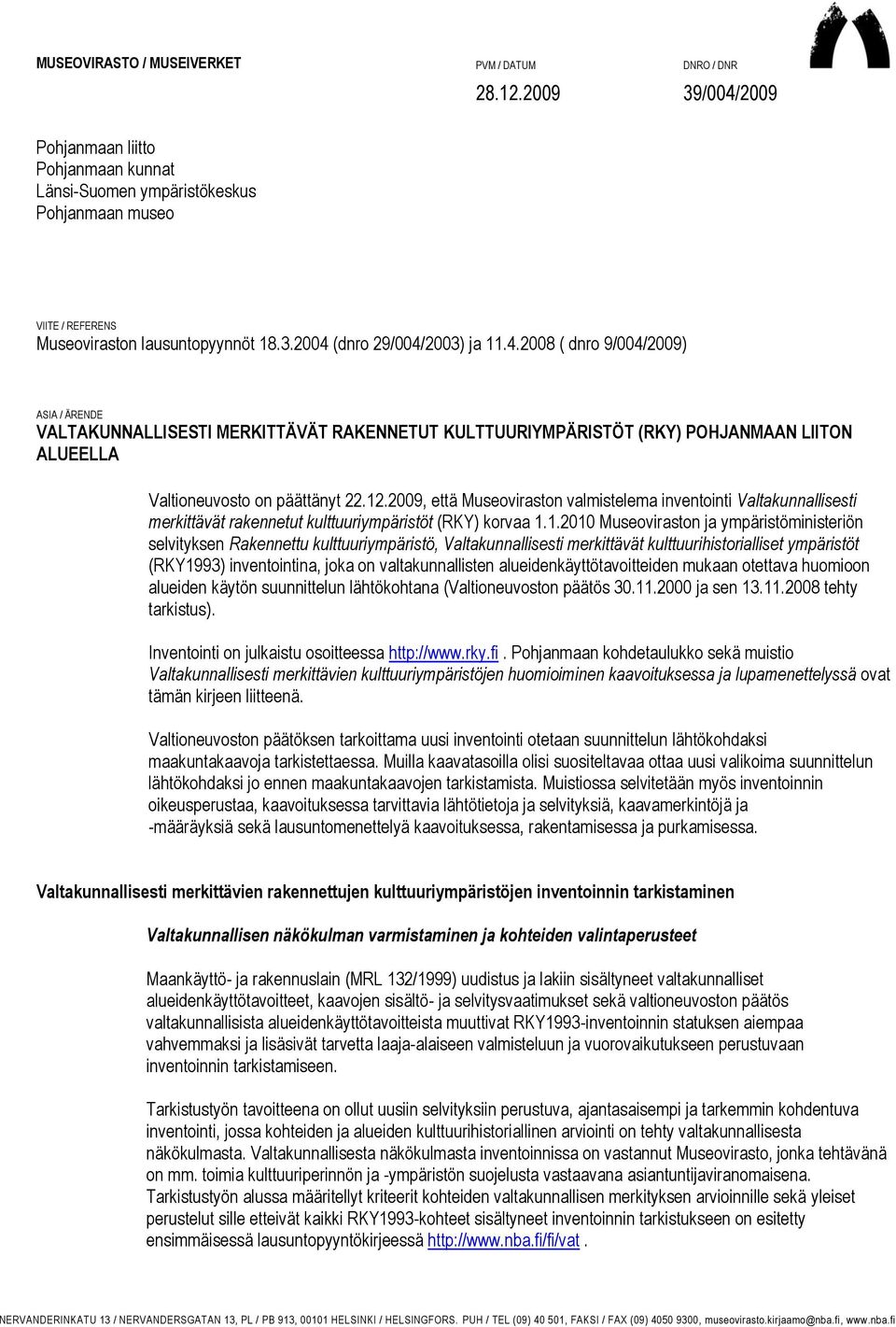 12.2009, että Museoviraston valmistelema inventointi Valtakunnallisesti merkittävät rakennetut kulttuuriympäristöt (RKY) korvaa 1.1.2010 Museoviraston ja ympäristöministeriön selvityksen Rakennettu