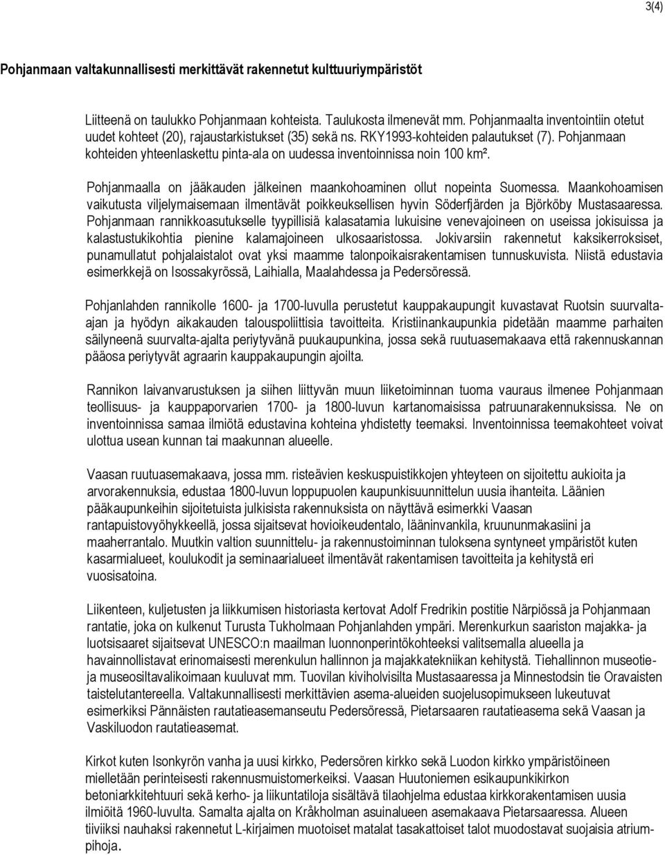 Pohjanmaan kohteiden yhteenlaskettu pinta-ala on uudessa inventoinnissa noin 100 km². Pohjanmaalla on jääkauden jälkeinen maankohoaminen ollut nopeinta Suomessa.