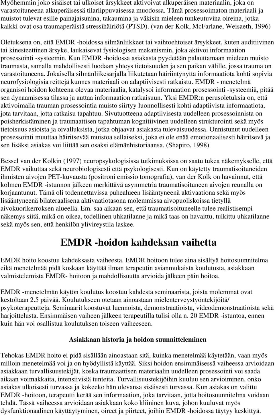 (van der Kolk, McFarlane, Weisaeth, 1996) Oletuksena on, että EMDR -hoidossa silmänliikkeet tai vaihtoehtoiset ärsykkeet, kuten auditiivinen tai kinesteettinen ärsyke, laukaisevat fysiologisen