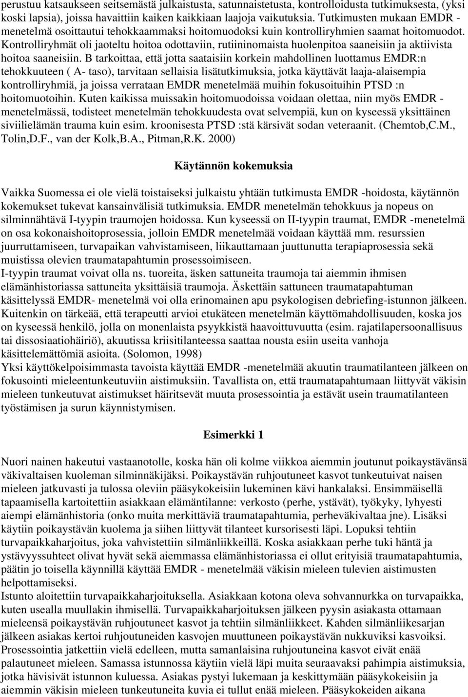 Kontrolliryhmät oli jaoteltu hoitoa odottaviin, rutiininomaista huolenpitoa saaneisiin ja aktiivista hoitoa saaneisiin.