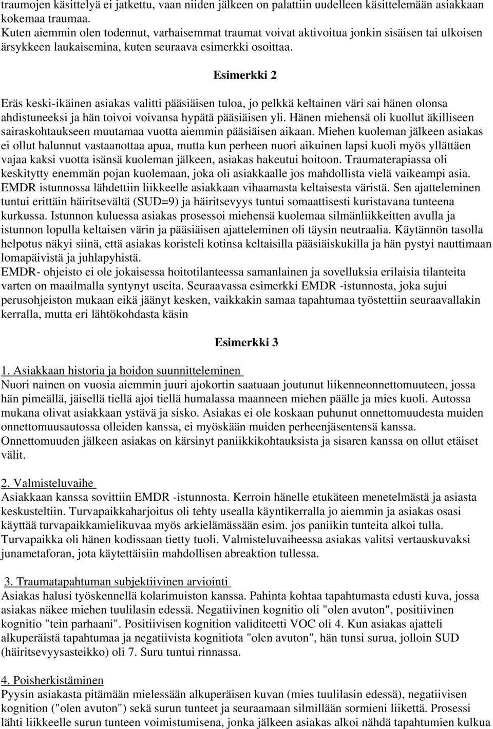 Esimerkki 2 Eräs keski-ikäinen asiakas valitti pääsiäisen tuloa, jo pelkkä keltainen väri sai hänen olonsa ahdistuneeksi ja hän toivoi voivansa hypätä pääsiäisen yli.