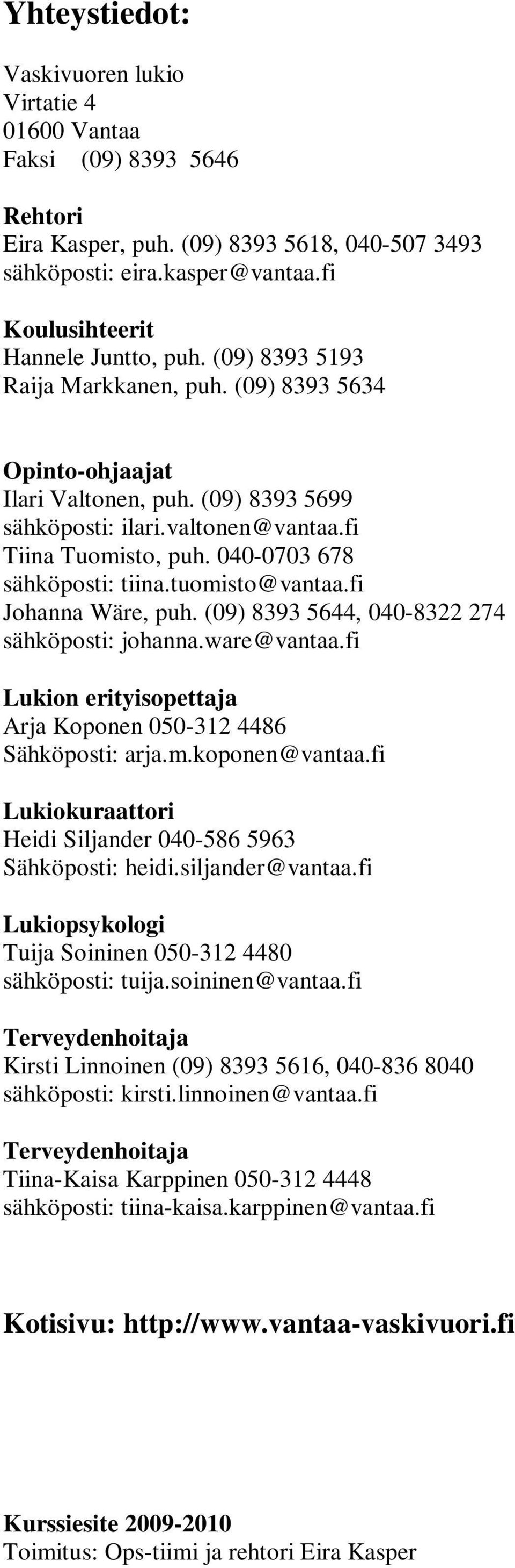 040-0703 678 sähköposti: tiina.tuomisto@vantaa.fi Johanna Wäre, puh. (09) 8393 5644, 040-8322 274 sähköposti: johanna.ware@vantaa.fi Lukion erityisopettaja Arja Koponen 050-312 4486 Sähköposti: arja.