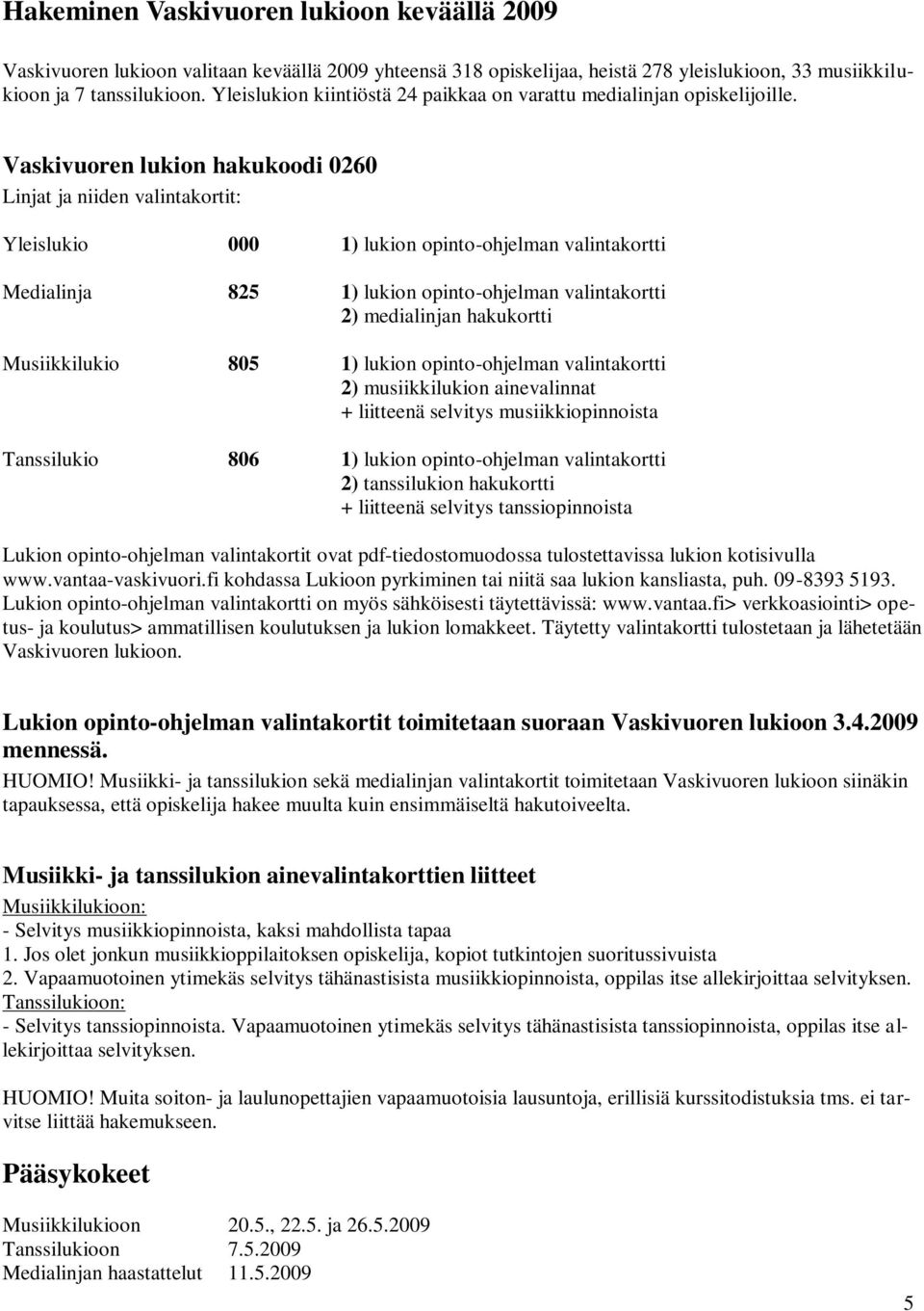 Vaskivuoren lukion hakukoodi 0260 Linjat ja niiden valintakortit: Yleislukio 000 1) lukion opinto-ohjelman valintakortti Medialinja 825 1) lukion opinto-ohjelman valintakortti 2) medialinjan