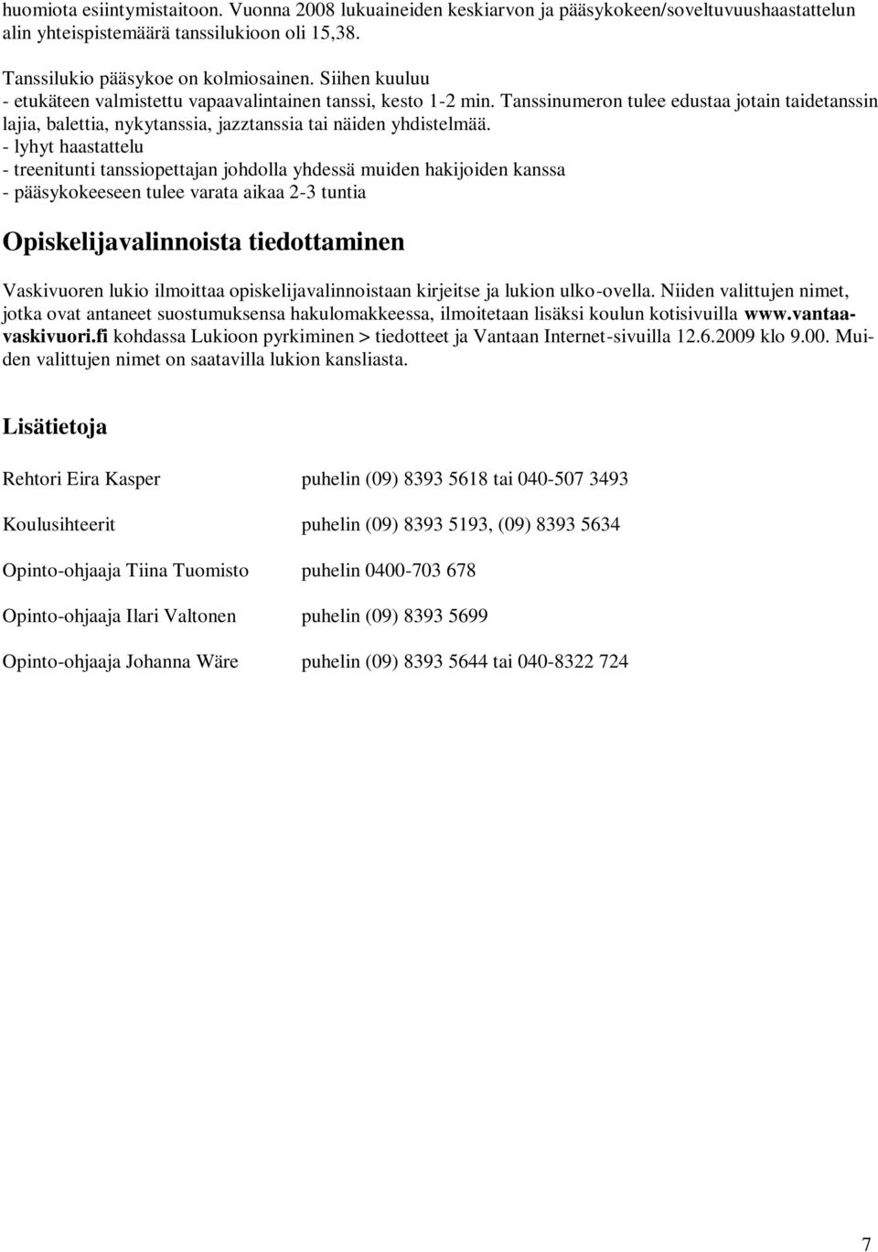 - lyhyt haastattelu - treenitunti tanssiopettajan johdolla yhdessä muiden hakijoiden kanssa - pääsykokeeseen tulee varata aikaa 2-3 tuntia Opiskelijavalinnoista tiedottaminen Vaskivuoren lukio