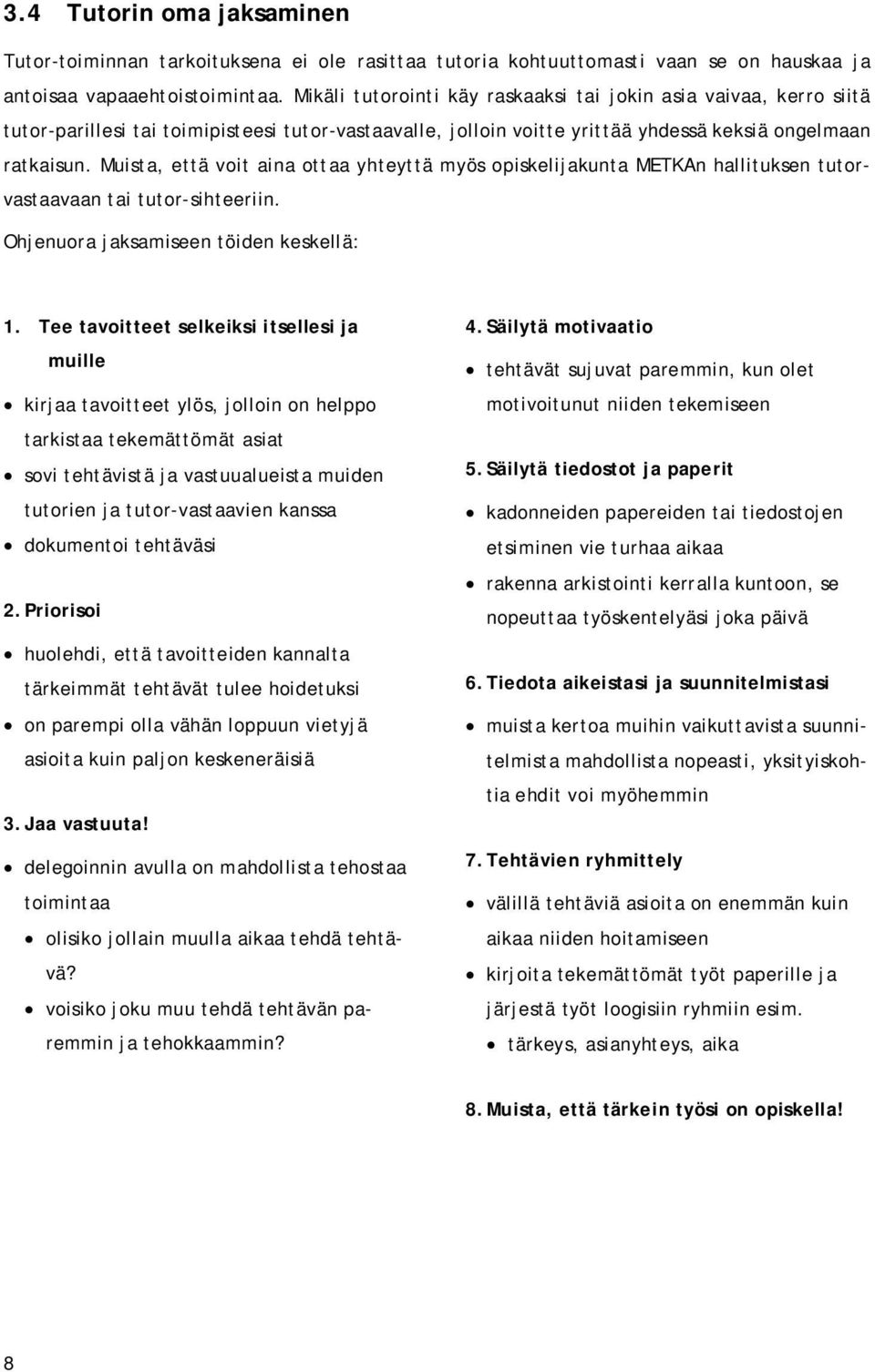 Muista, että voit aina ottaa yhteyttä myös opiskelijakunta METKAn hallituksen tutorvastaavaan tai tutor-sihteeriin. Ohjenuora jaksamiseen töiden keskellä: 1.
