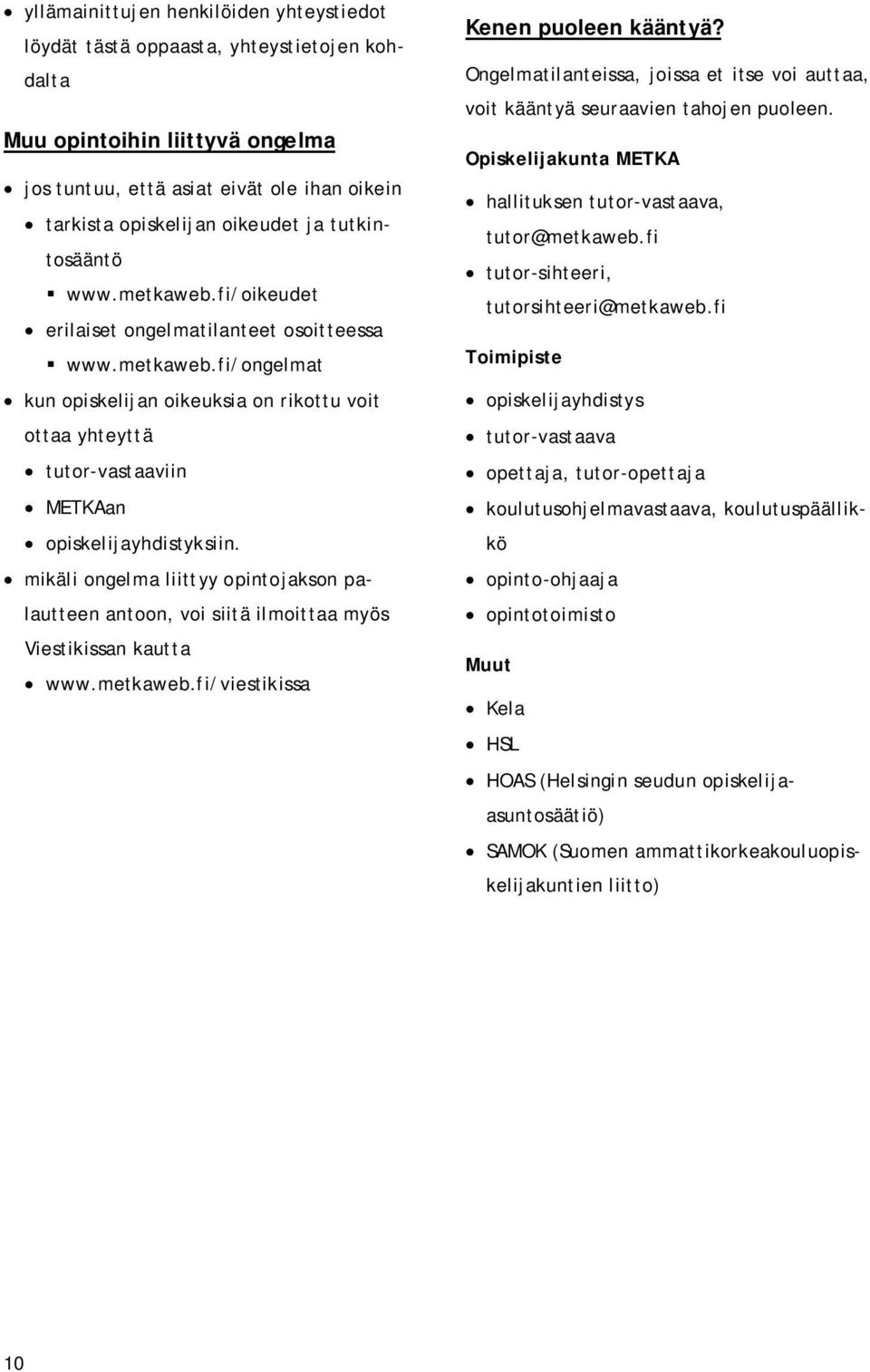 mikäli ongelma liittyy opintojakson palautteen antoon, voi siitä ilmoittaa myös Viestikissan kautta www.metkaweb.fi/viestikissa Kenen puoleen kääntyä?