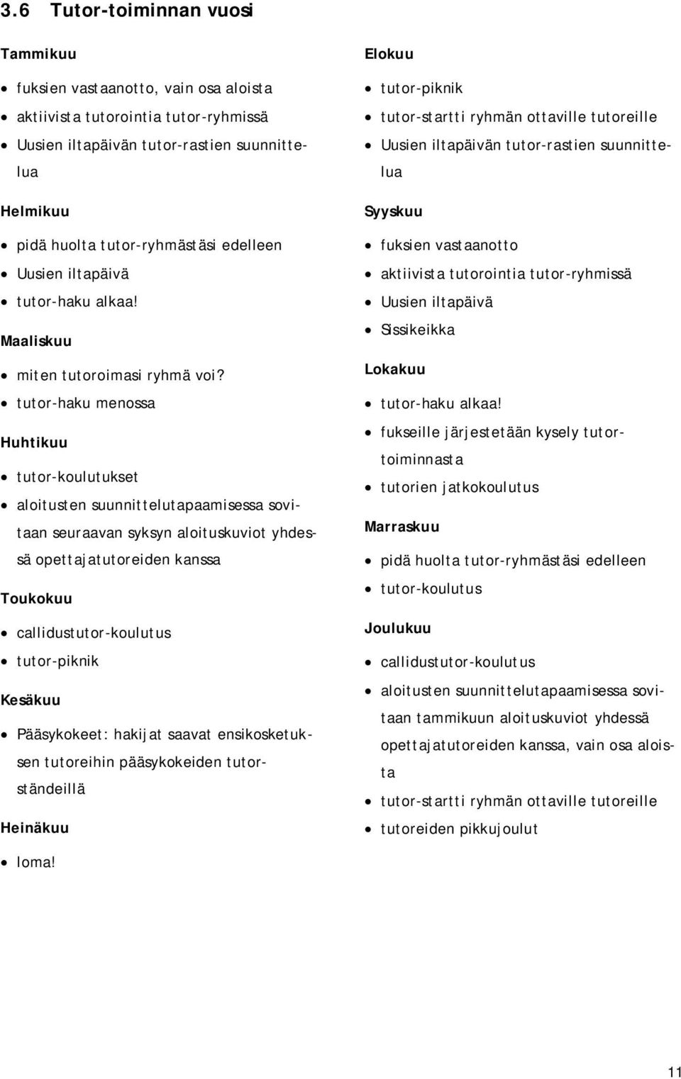 tutor-haku menossa Huhtikuu tutor-koulutukset aloitusten suunnittelutapaamisessa sovitaan seuraavan syksyn aloituskuviot yhdessä opettajatutoreiden kanssa Toukokuu callidustutor-koulutus tutor-piknik