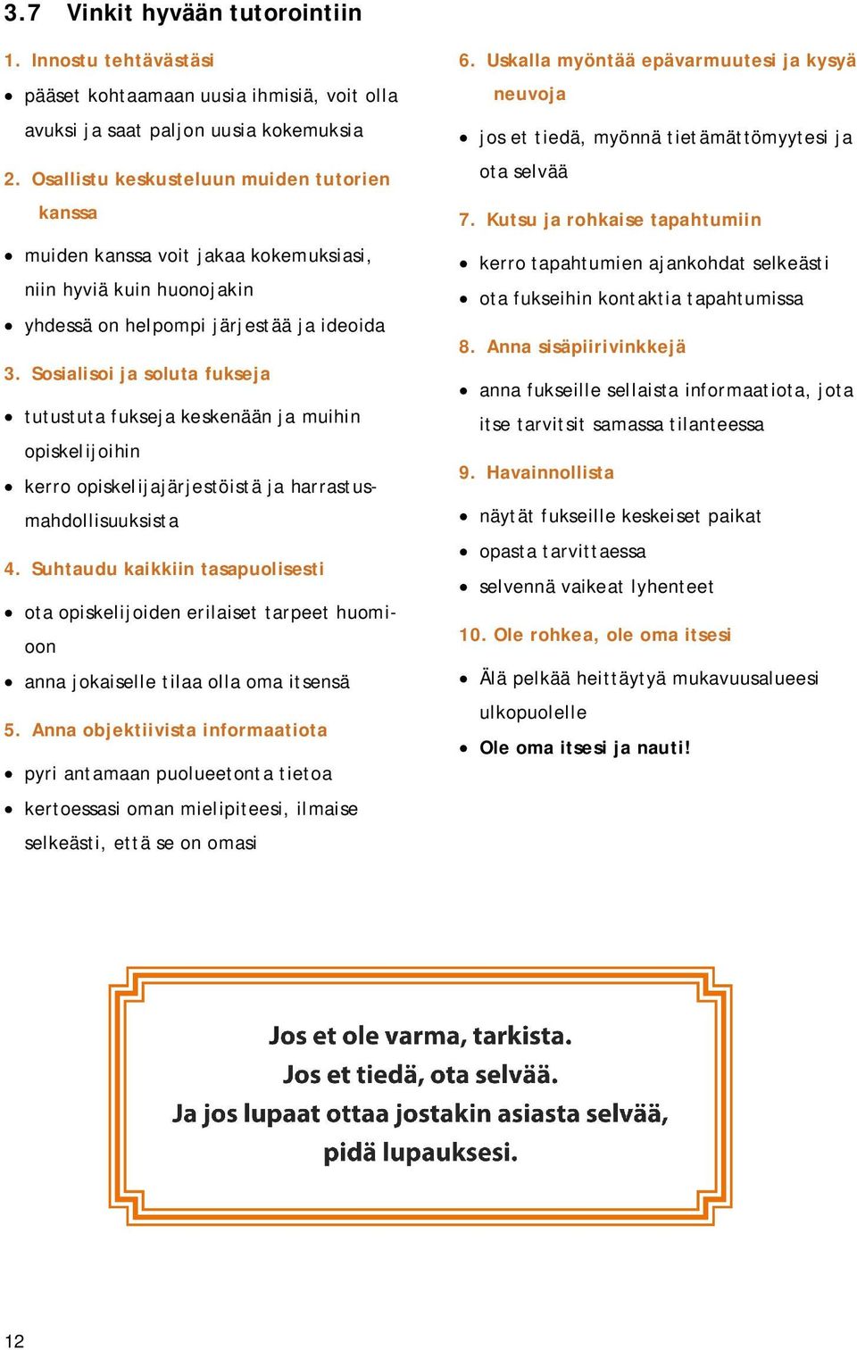Sosialisoi ja soluta fukseja tutustuta fukseja keskenään ja muihin opiskelijoihin kerro opiskelijajärjestöistä ja harrastusmahdollisuuksista 4.