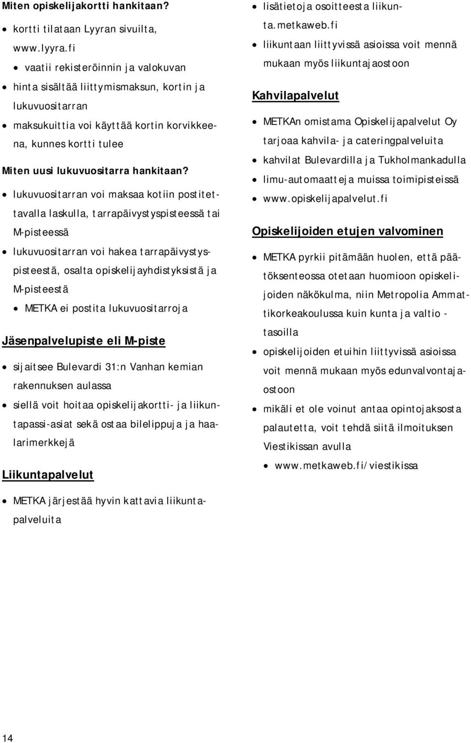 lukuvuositarran voi maksaa kotiin postitettavalla laskulla, tarrapäivystyspisteessä tai M-pisteessä lukuvuositarran voi hakea tarrapäivystyspisteestä, osalta opiskelijayhdistyksistä ja M-pisteestä