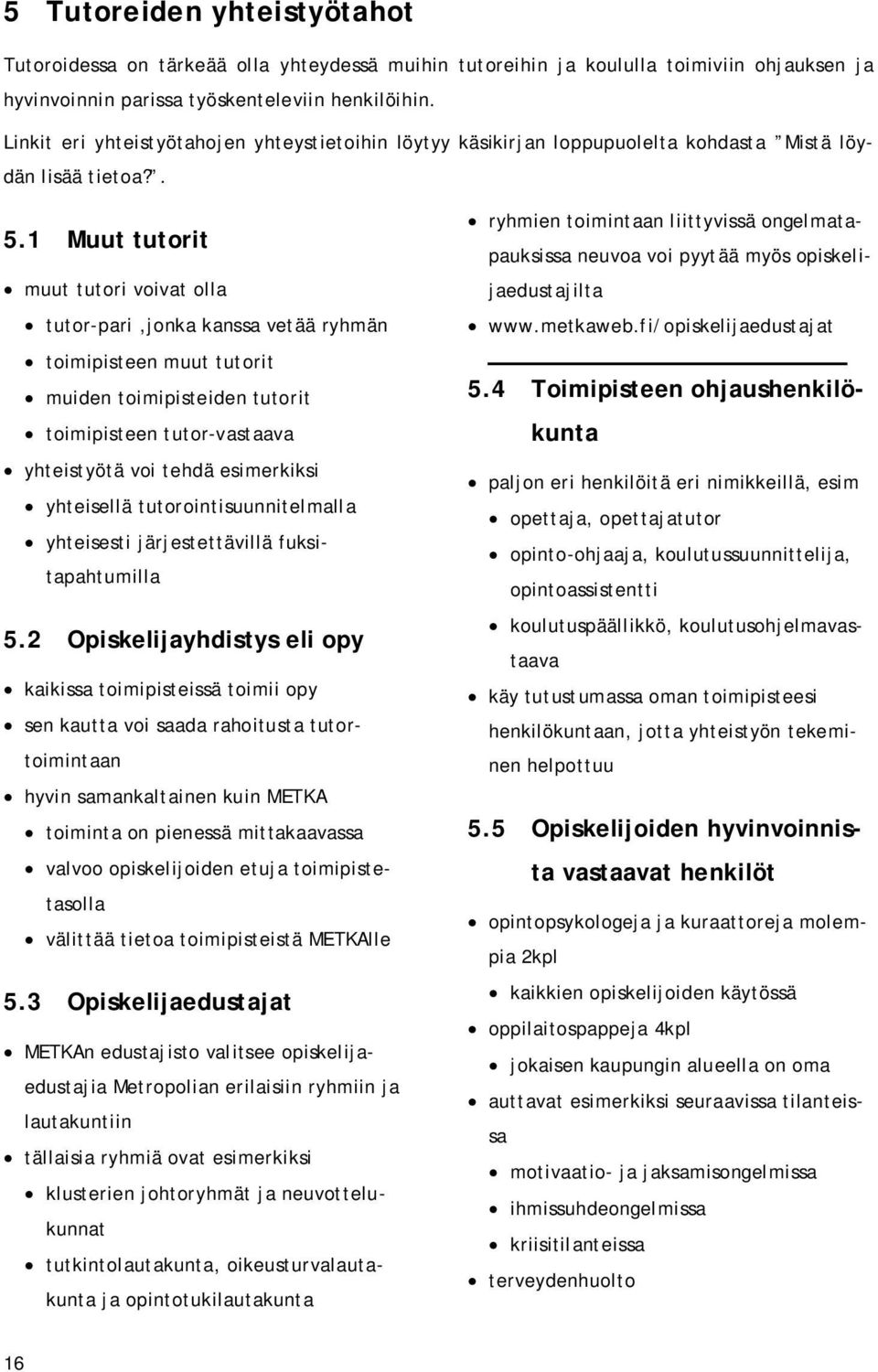 1 Muut tutorit muut tutori voivat olla tutor-pari,jonka kanssa vetää ryhmän toimipisteen muut tutorit muiden toimipisteiden tutorit toimipisteen tutor-vastaava yhteistyötä voi tehdä esimerkiksi