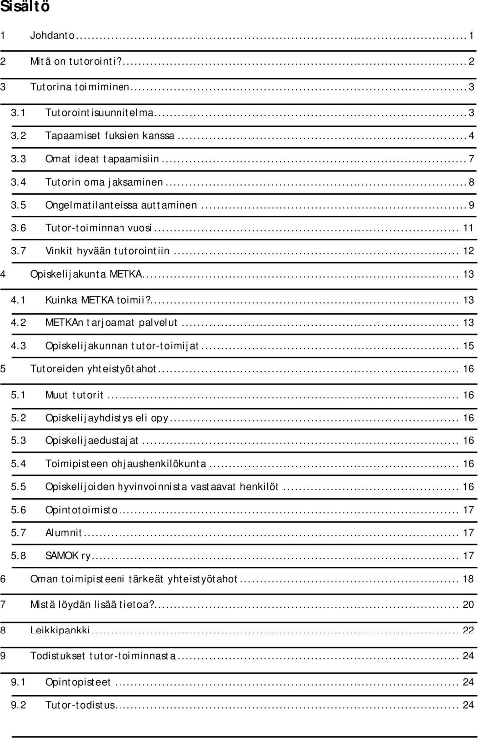 .. 13 4.3 Opiskelijakunnan tutor-toimijat... 15 5 Tutoreiden yhteistyötahot... 16 5.1 Muut tutorit... 16 5.2 Opiskelijayhdistys eli opy... 16 5.3 Opiskelijaedustajat... 16 5.4 Toimipisteen ohjaushenkilökunta.