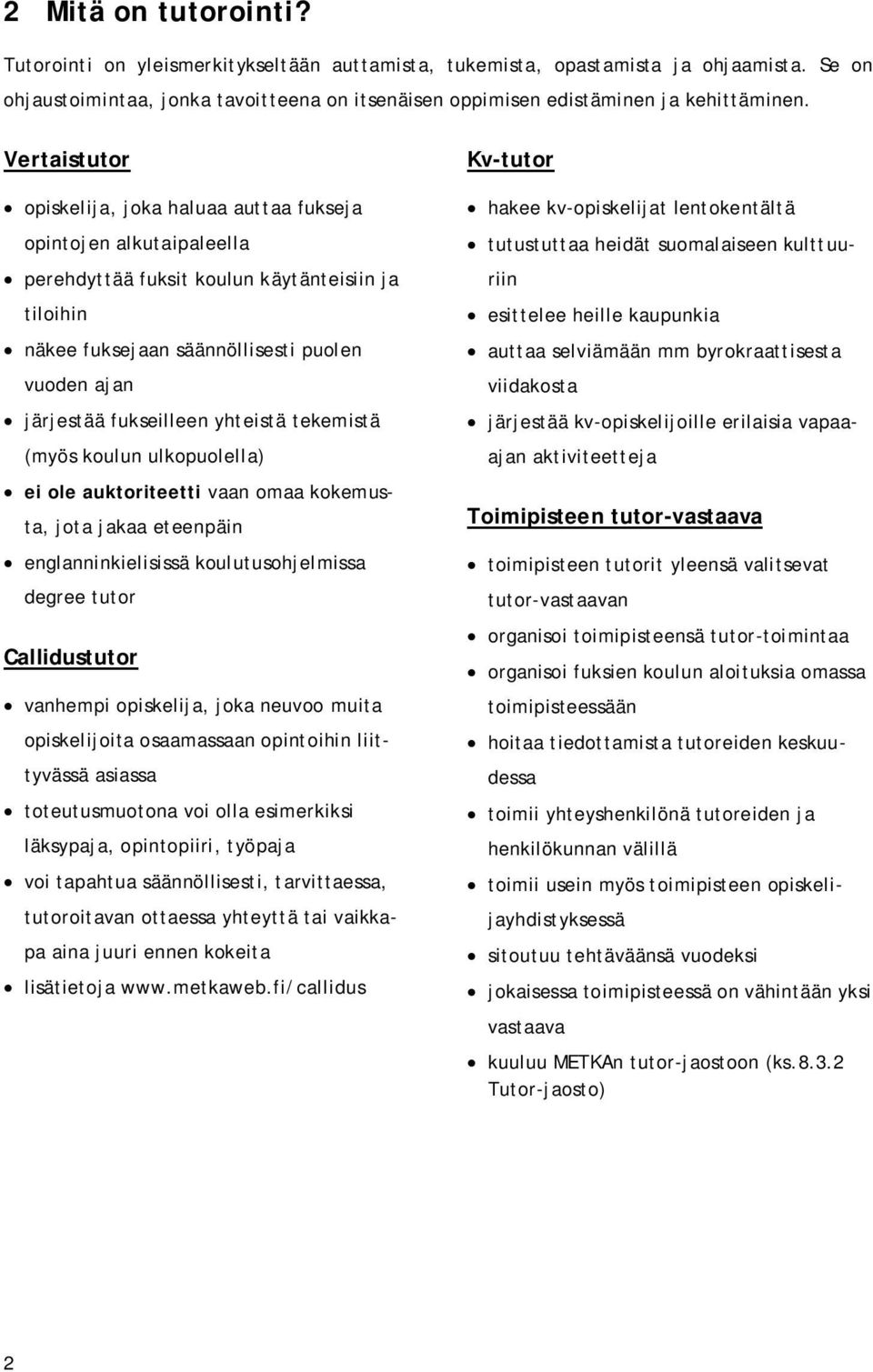 fukseilleen yhteistä tekemistä (myös koulun ulkopuolella) ei ole auktoriteetti vaan omaa kokemusta, jota jakaa eteenpäin englanninkielisissä koulutusohjelmissa degree tutor Callidustutor vanhempi